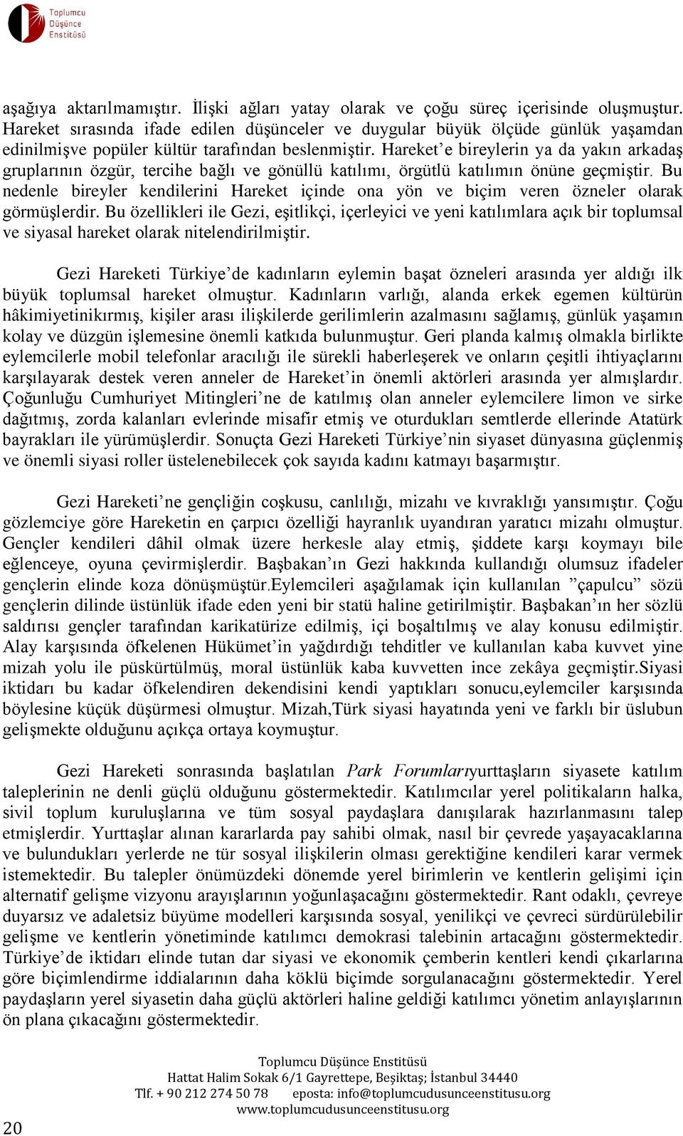 Hareket e bireylerin ya da yakın arkadaş gruplarının özgür, tercihe bağlı ve gönüllü katılımı, örgütlü katılımın önüne geçmiştir.