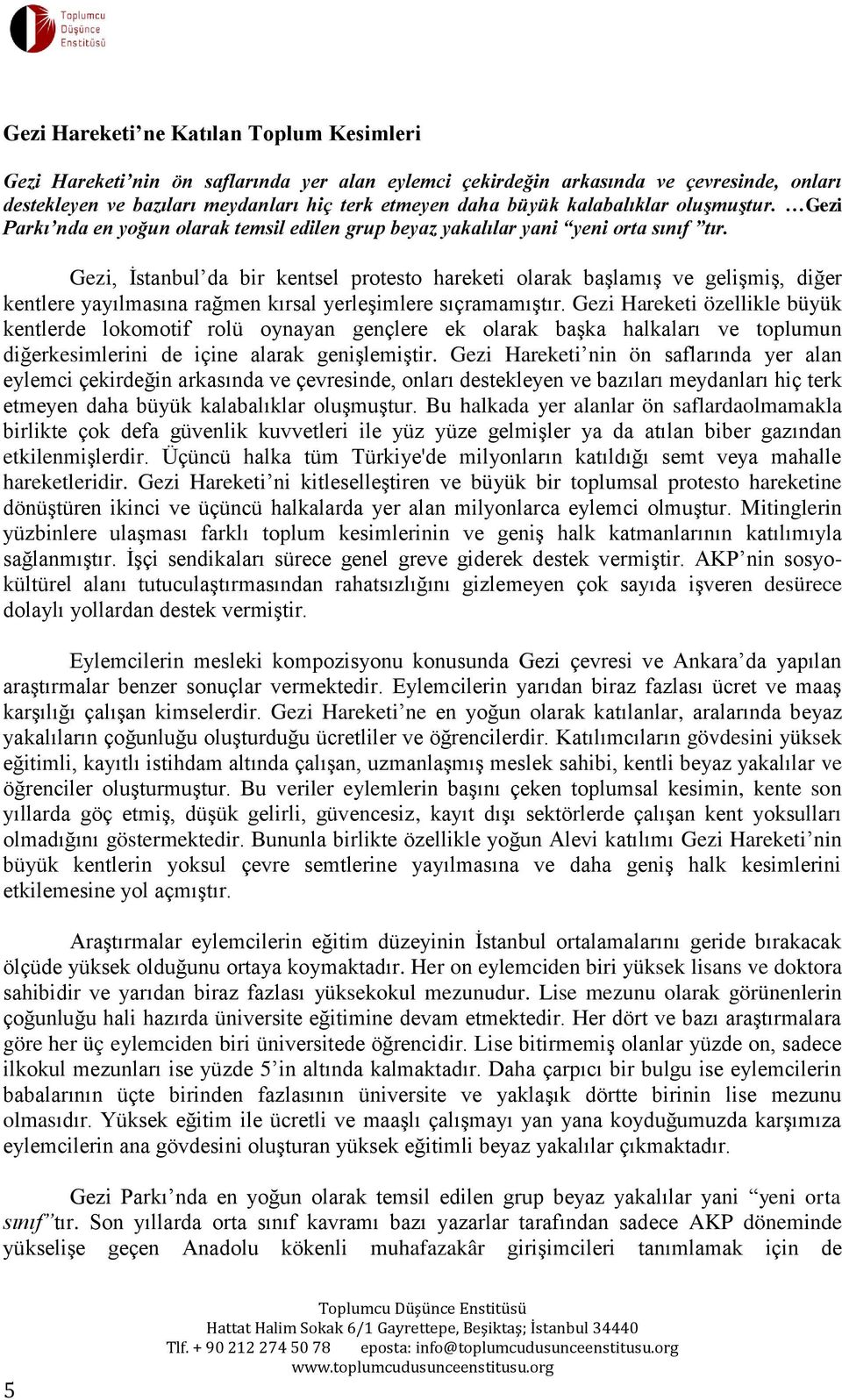 Gezi, İstanbul da bir kentsel protesto hareketi olarak başlamış ve gelişmiş, diğer kentlere yayılmasına rağmen kırsal yerleşimlere sıçramamıştır.