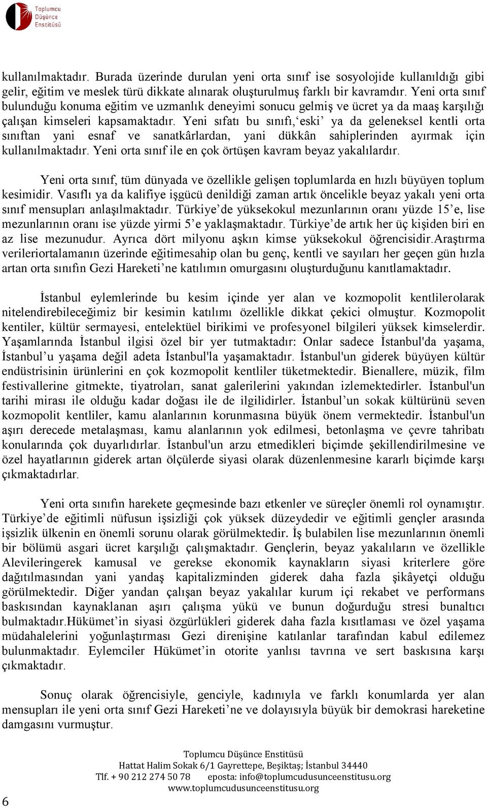 Yeni sıfatı bu sınıfı, eski ya da geleneksel kentli orta sınıftan yani esnaf ve sanatkârlardan, yani dükkân sahiplerinden ayırmak için kullanılmaktadır.