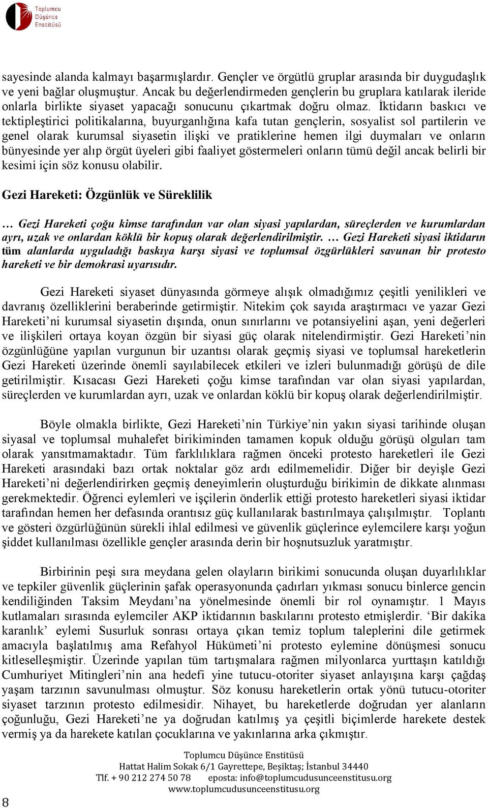 İktidarın baskıcı ve tektipleştirici politikalarına, buyurganlığına kafa tutan gençlerin, sosyalist sol partilerin ve genel olarak kurumsal siyasetin ilişki ve pratiklerine hemen ilgi duymaları ve