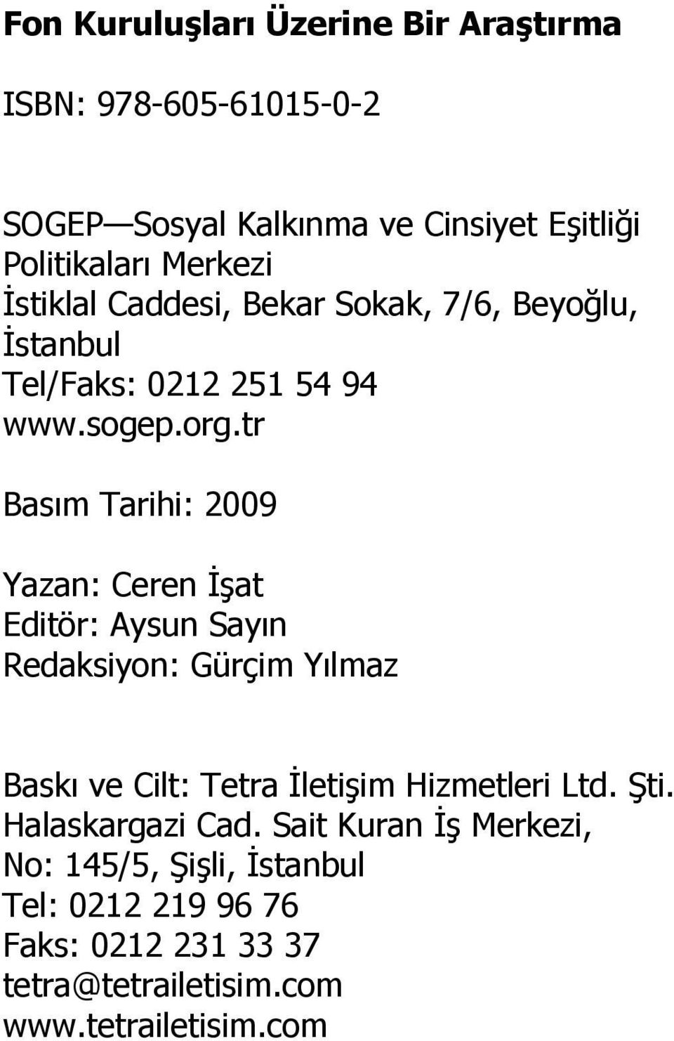 tr Basım Tarihi: 2009 Yazan: Ceren İşat Editör: Aysun Sayın Redaksiyon: Gürçim Yılmaz Baskı ve Cilt: Tetra İletişim Hizmetleri