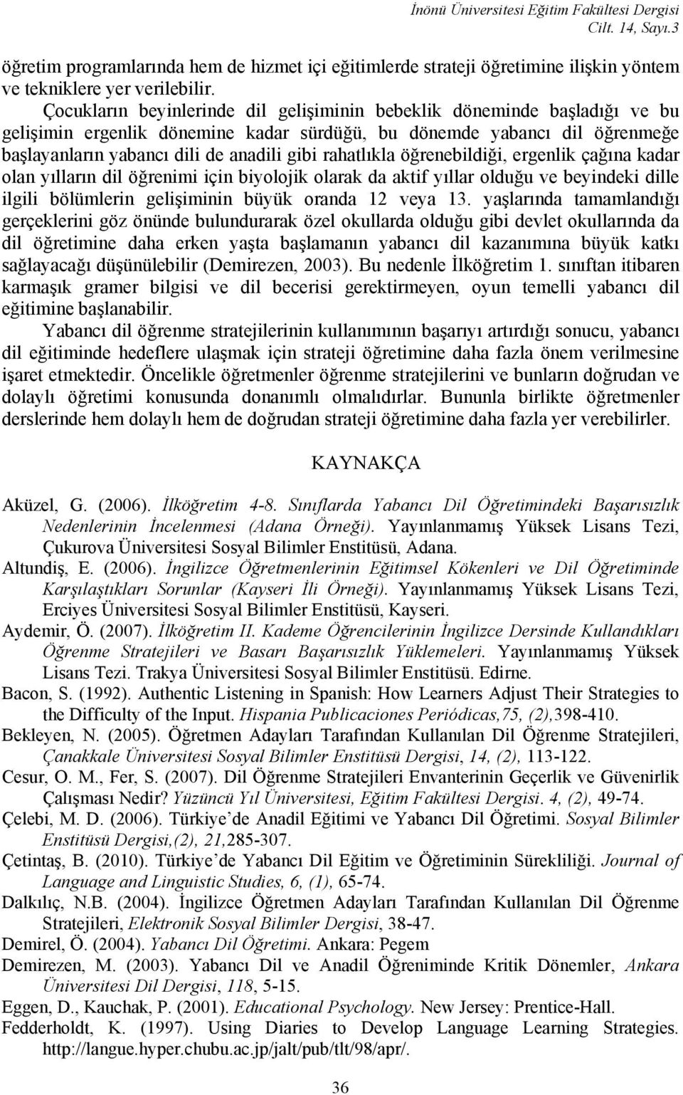 rahatlıkla öğrenebildiği, ergenlik çağına kadar olan yılların dil öğrenimi için biyolojik olarak da aktif yıllar olduğu ve beyindeki dille ilgili bölümlerin gelişiminin büyük oranda 12 veya 13.