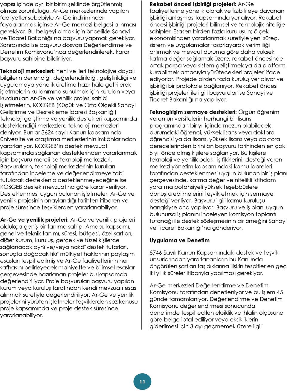 Sonrasında ise başvuru dosyası Değerlendirme ve Denetim Komisyonu nca değerlendirilerek, karar başvuru sahibine bildiriliyor.