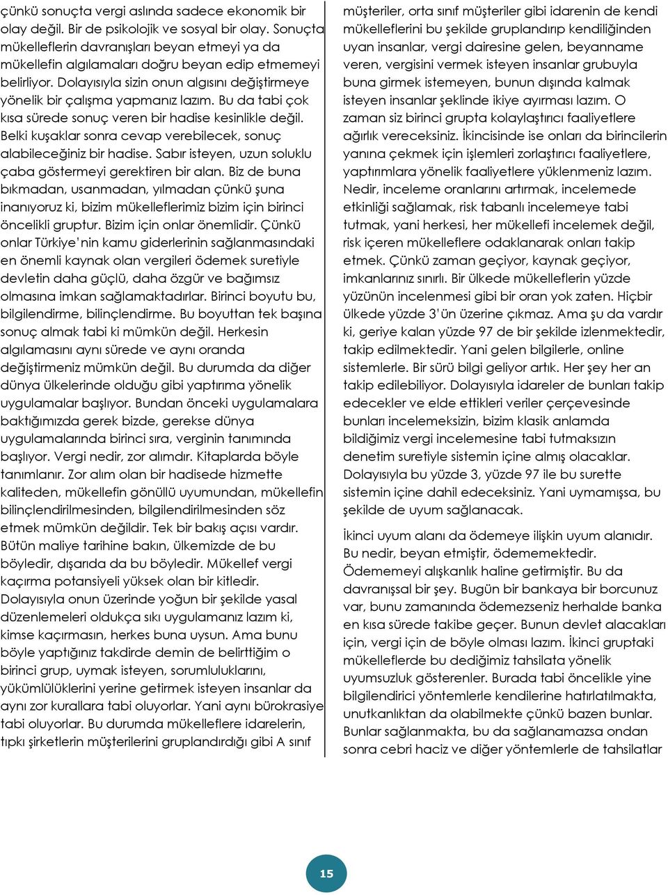 Bu da tabi çok kısa sürede sonuç veren bir hadise kesinlikle değil. Belki kuşaklar sonra cevap verebilecek, sonuç alabileceğiniz bir hadise.