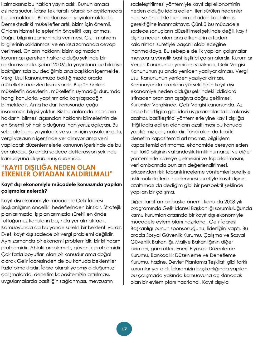 Onların haklarını bizim açımızdan korunması gereken haklar olduğu şeklinde bir deklarasyondu. Şubat 2006 da yayınlana bu bildiriye baktığımızda bu dediğimiz ana başlıkları içermekte.