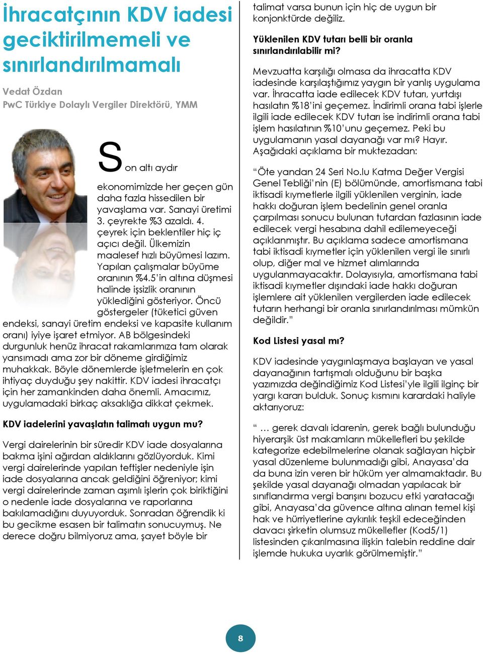 5 in altına düşmesi halinde işsizlik oranının yüklediğini gösteriyor. Öncü göstergeler (tüketici güven endeksi, sanayi üretim endeksi ve kapasite kullanım oranı) iyiye işaret etmiyor.