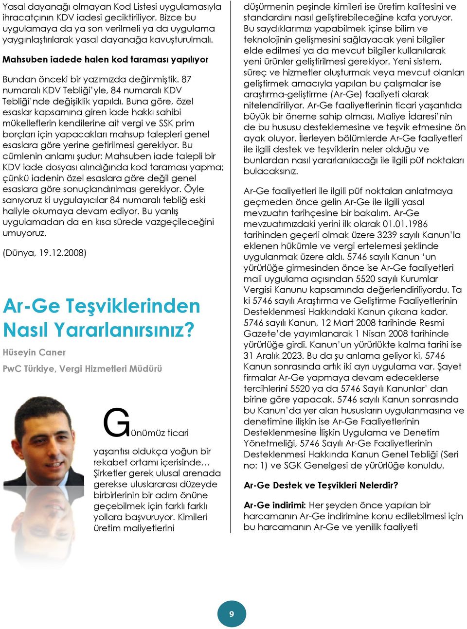 Buna göre, özel esaslar kapsamına giren iade hakkı sahibi mükelleflerin kendilerinee ait vergi ve SSK prim borçları için yapacakları mahsup talepleri genel esaslara göre yerine getirilmesi gerekiyor.