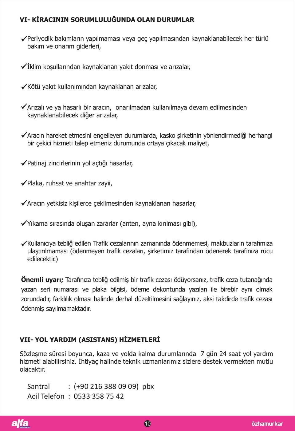 engelleyen durumlarda, kasko þirketinin yönlendirmediði herhangi bir çekici hizmeti talep etmeniz durumunda ortaya çýkacak maliyet, Patinaj zincirlerinin yol açtýðý hasarlar, Plaka, ruhsat ve anahtar