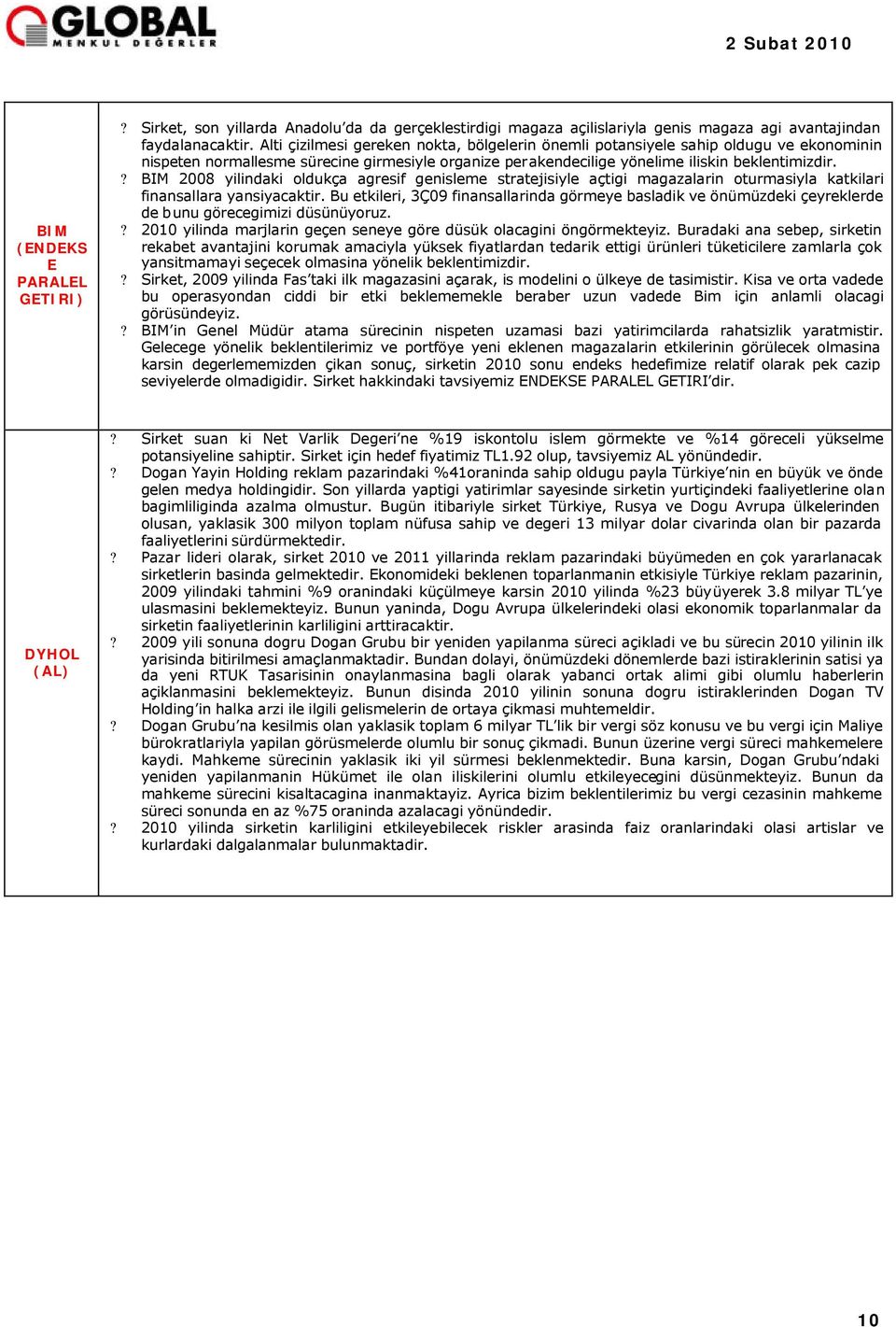 ? BIM 2008 yilindaki oldukça agresif genisleme stratejisiyle açtigi magazalarin oturmasiyla katkilari finansallara yansiyacaktir.