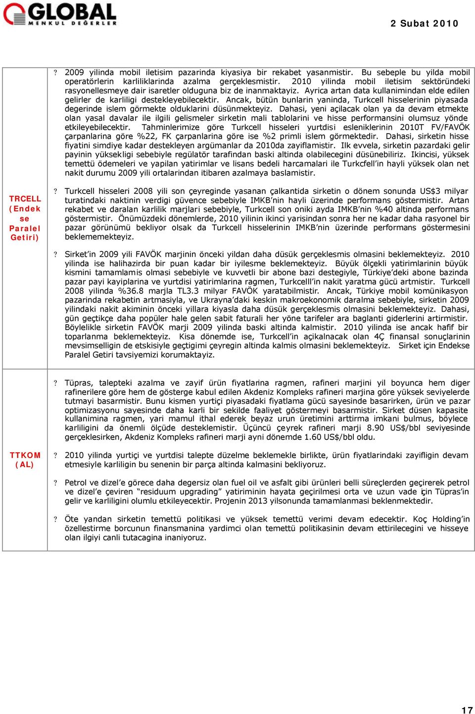 Ancak, bütün bunlarin yaninda, Turkcell hisselerinin piyasada degerinde islem görmekte olduklarini düsünmekteyiz.