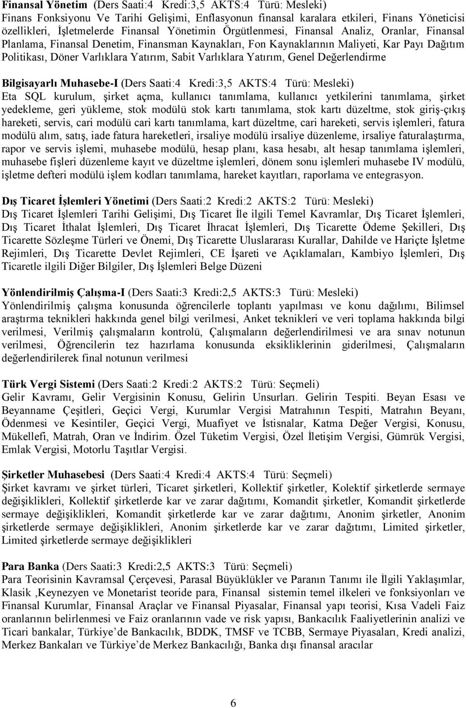 Varlıklara Yatırım, Genel Değerlendirme Bilgisayarlı Muhasebe-I (Ders Saati:4 Kredi:3,5 AKTS:4 Türü: Mesleki) Eta SQL kurulum, şirket açma, kullanıcı tanımlama, kullanıcı yetkilerini tanımlama,