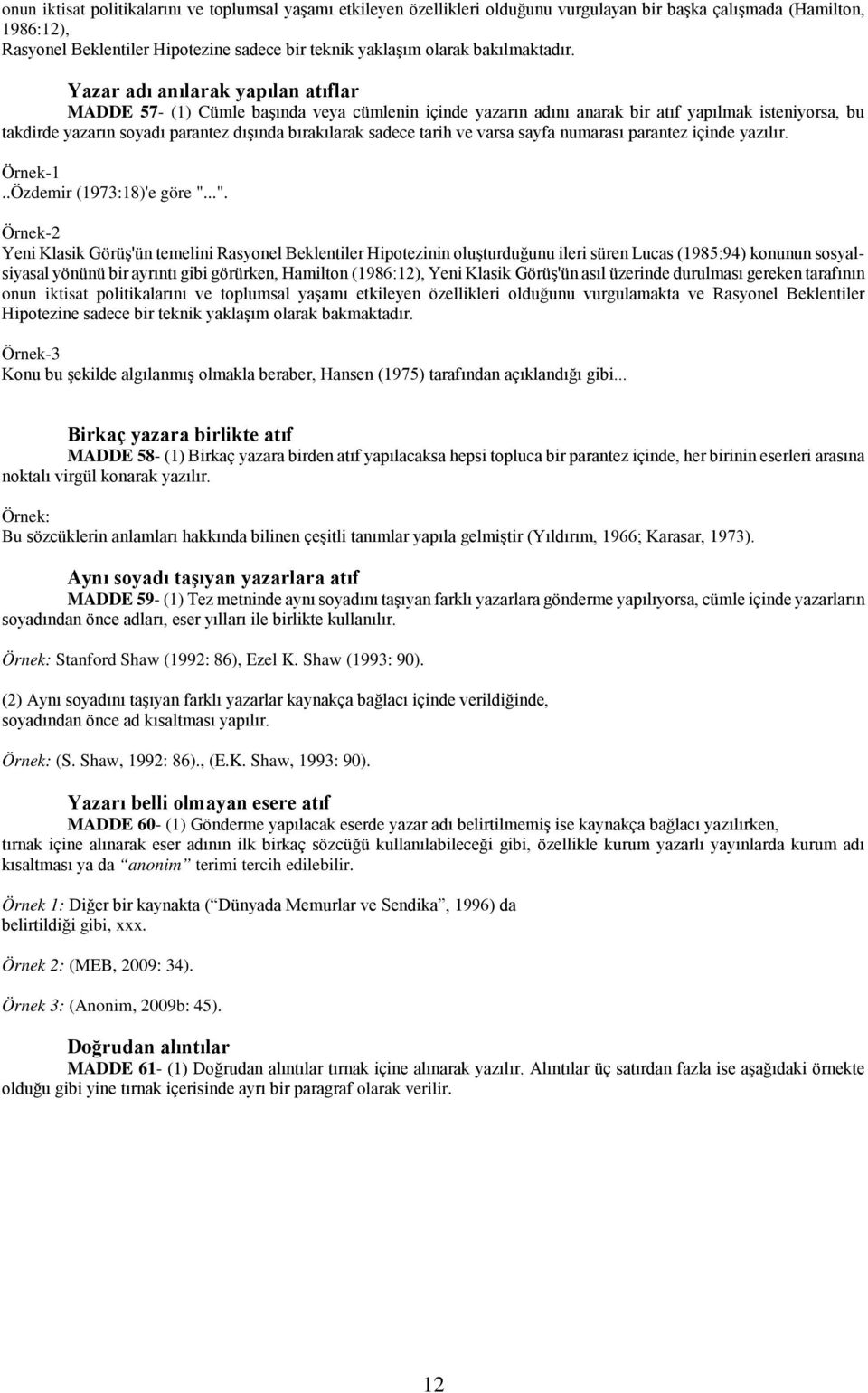 Yazar adı anılarak yapılan atıflar MADDE 57- (1) Cümle başında veya cümlenin içinde yazarın adını anarak bir atıf yapılmak isteniyorsa, bu takdirde yazarın soyadı parantez dışında bırakılarak sadece