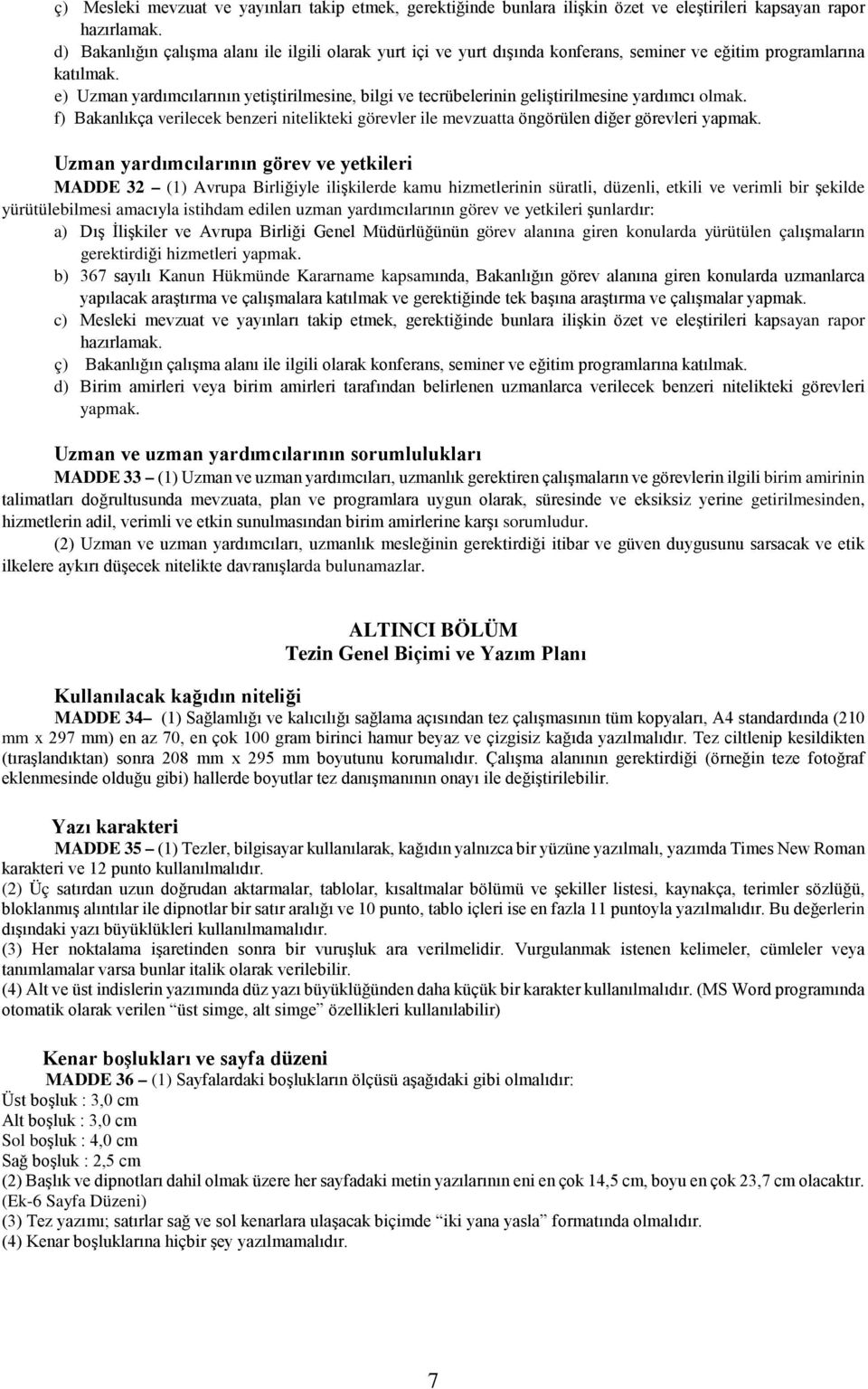 e) Uzman yardımcılarının yetiştirilmesine, bilgi ve tecrübelerinin geliştirilmesine yardımcı olmak. f) Bakanlıkça verilecek benzeri nitelikteki görevler ile mevzuatta öngörülen diğer görevleri yapmak.