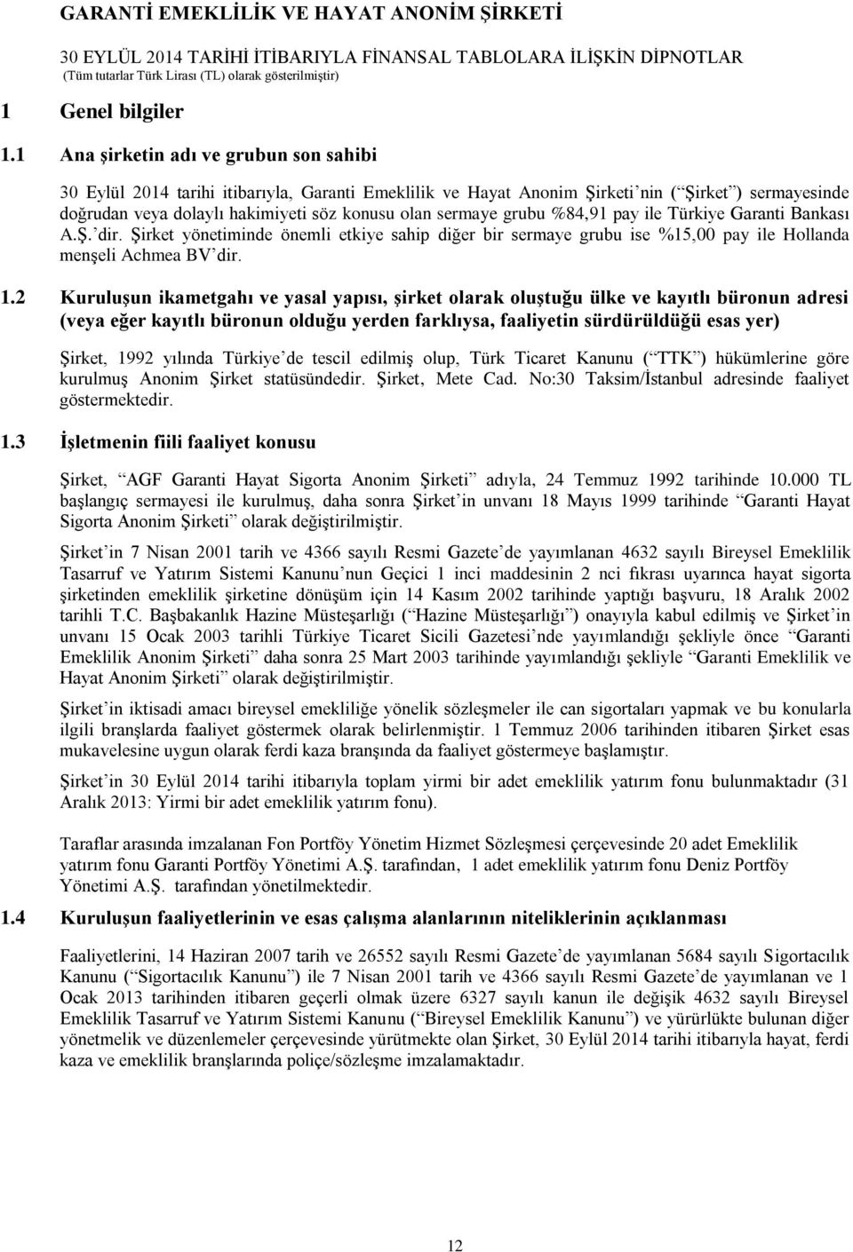 grubu %84,91 pay ile Türkiye Garanti Bankası A.Ş. dir. Şirket yönetiminde önemli etkiye sahip diğer bir sermaye grubu ise %15,00 pay ile Hollanda menşeli Achmea BV dir. 1.