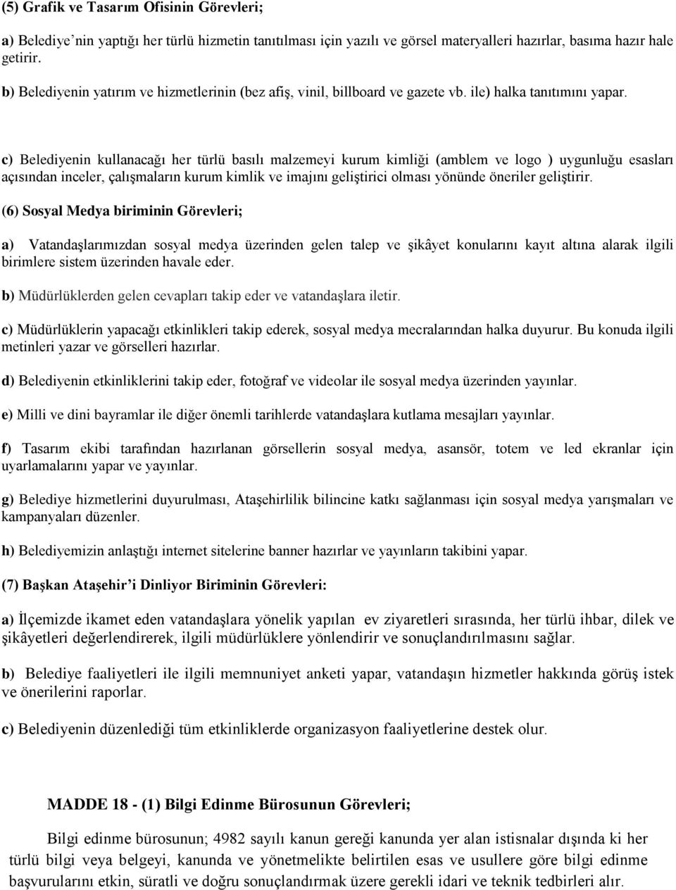 c) Belediyenin kullanacağı her türlü basılı malzemeyi kurum kimliği (amblem ve logo ) uygunluğu esasları açısından inceler, çalışmaların kurum kimlik ve imajını geliştirici olması yönünde öneriler