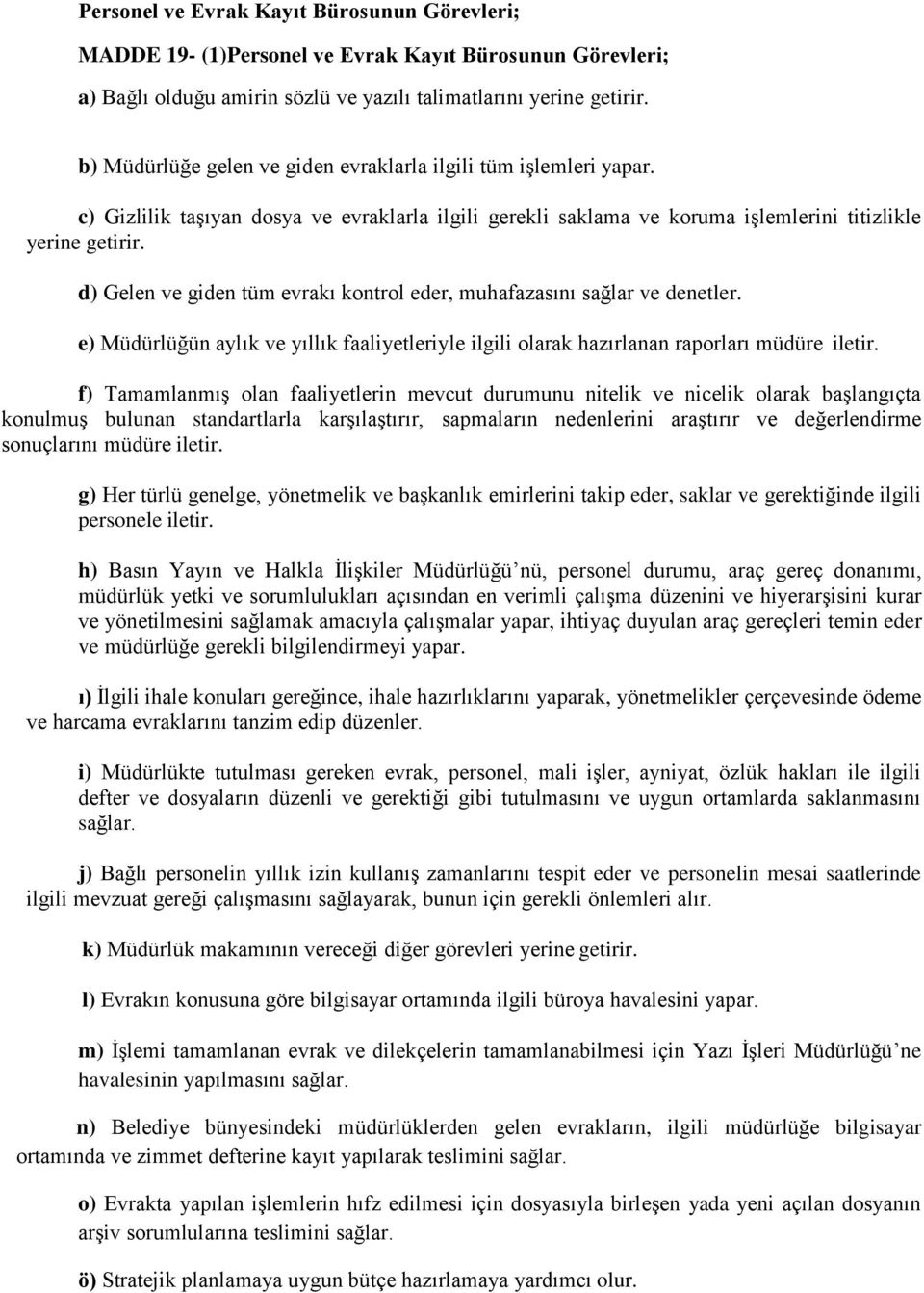 d) Gelen ve giden tüm evrakı kontrol eder, muhafazasını sağlar ve denetler. e) Müdürlüğün aylık ve yıllık faaliyetleriyle ilgili olarak hazırlanan raporları müdüre iletir.