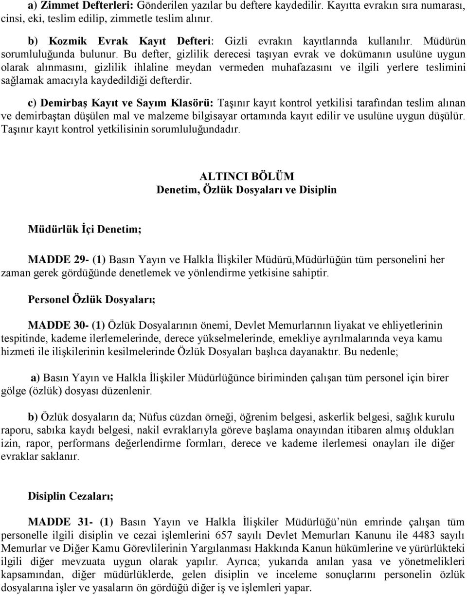 Bu defter, gizlilik derecesi taşıyan evrak ve dokümanın usulüne uygun olarak alınmasını, gizlilik ihlaline meydan vermeden muhafazasını ve ilgili yerlere teslimini sağlamak amacıyla kaydedildiği