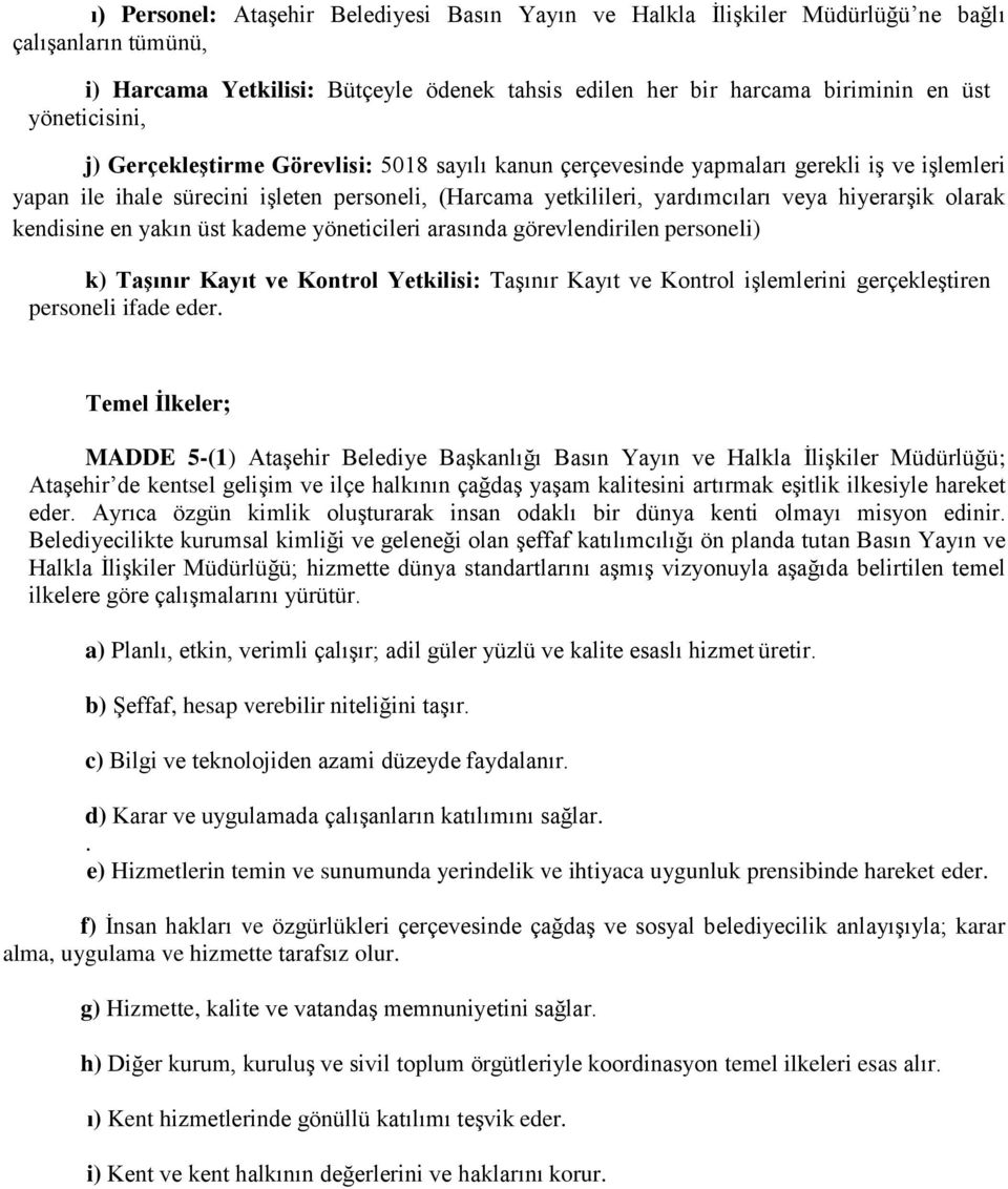 hiyerarşik olarak kendisine en yakın üst kademe yöneticileri arasında görevlendirilen personeli) k) Taşınır Kayıt ve Kontrol Yetkilisi: Taşınır Kayıt ve Kontrol işlemlerini gerçekleştiren personeli