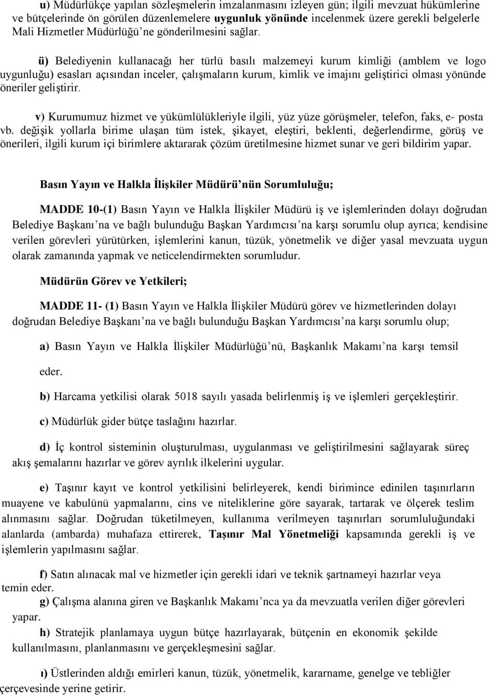 ü) Belediyenin kullanacağı her türlü basılı malzemeyi kurum kimliği (amblem ve logo uygunluğu) esasları açısından inceler, çalışmaların kurum, kimlik ve imajını geliştirici olması yönünde öneriler