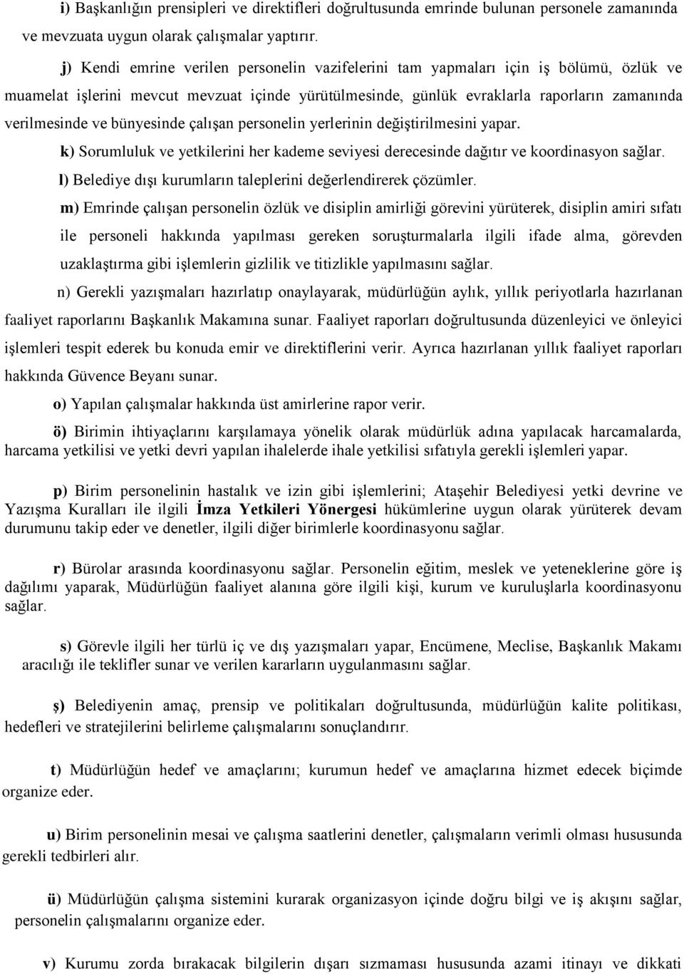 bünyesinde çalışan personelin yerlerinin değiştirilmesini yapar. k) Sorumluluk ve yetkilerini her kademe seviyesi derecesinde dağıtır ve koordinasyon sağlar.