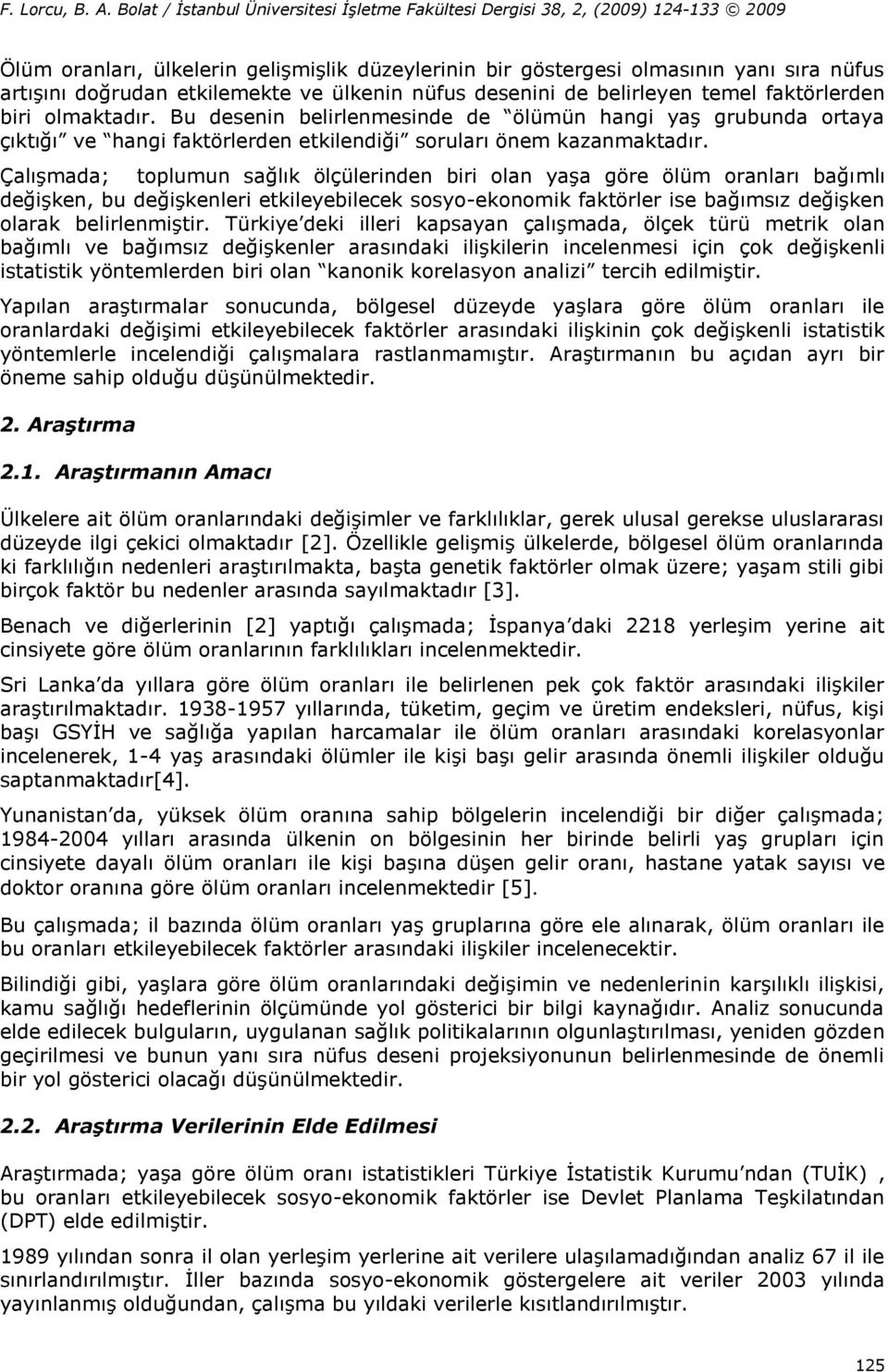 Çalışmada; toplumun sağlık ölçülerinden biri olan yaşa göre ölüm oranları bağımlı değişken, bu değişkenleri etkileyebilecek sosyo-ekonomik faktörler ise bağımsız değişken olarak belirlenmiştir.