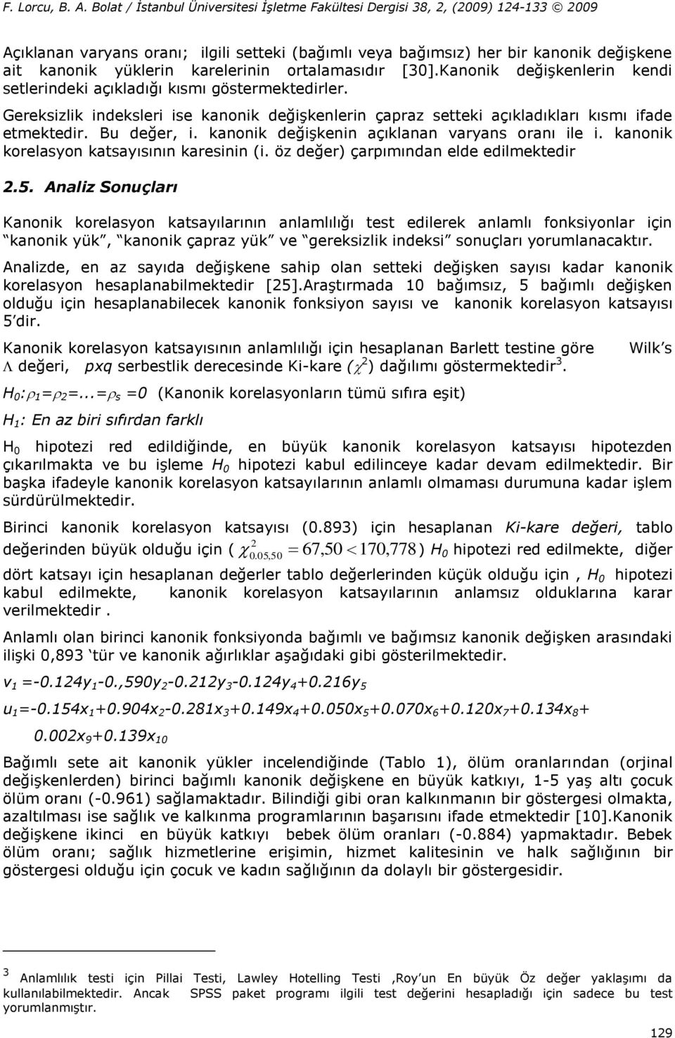 kanonik değişkenin açıklanan varyans oranı ile i. kanonik korelasyon katsayısının karesinin (i. öz değer) çarpımından elde edilmektedir 2.5.