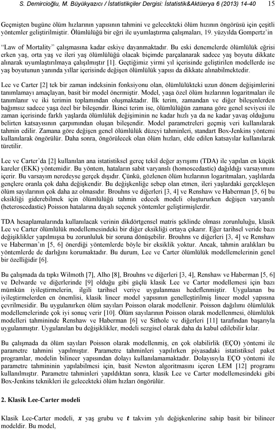 geliştirilmiştir. Ölümlülüğü bir eğri ile uyumlaştırma çalışmaları, 19. yüzyılda Gompertz in Law of Mortality çalışmasına kadar eskiye dayanmaktadır.