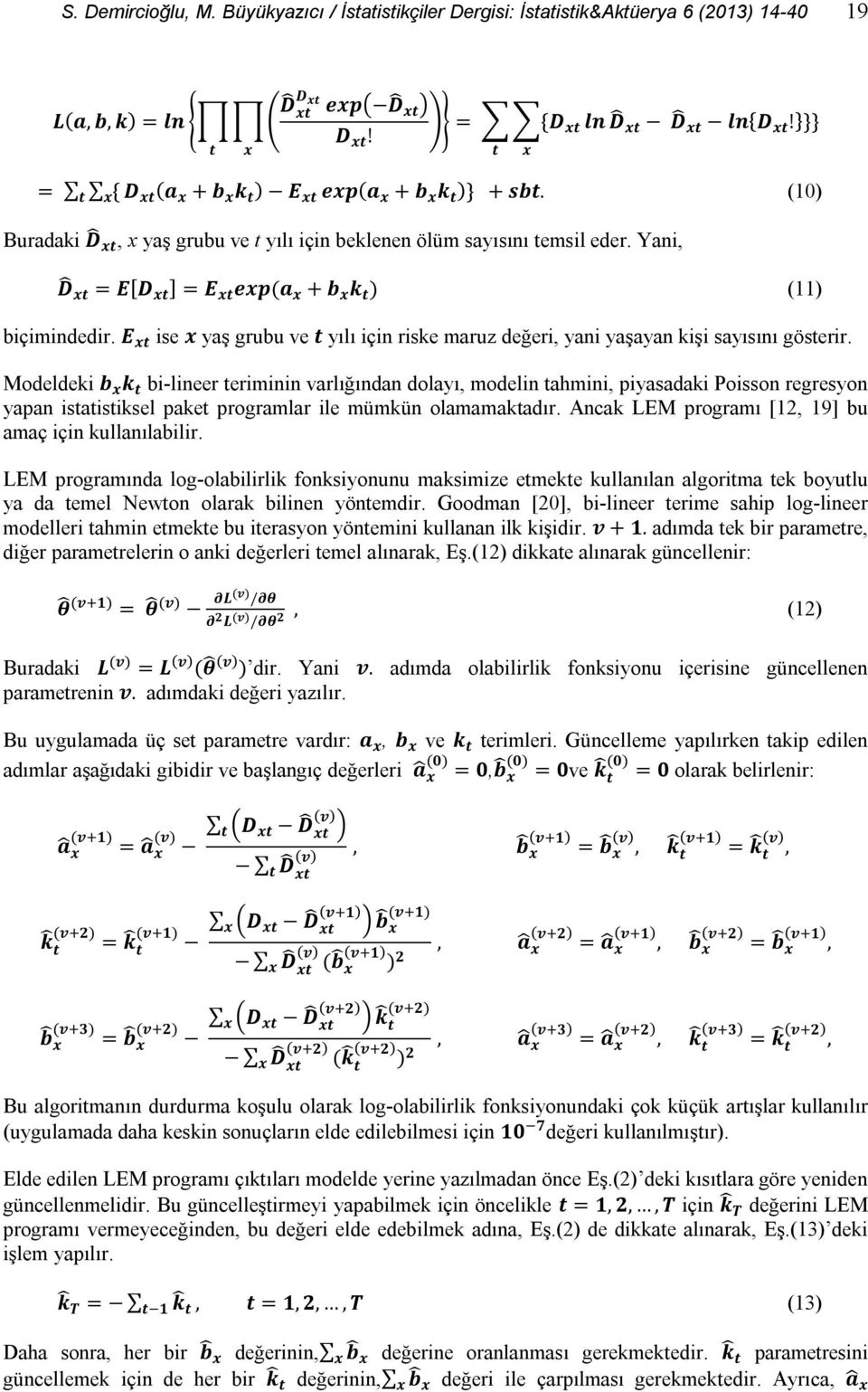 Yani, D xt = E[D xt ] = E xt exp (a x + b x k t ) (11) biçimindedir. E xt ise x yaş grubu ve t yılı için riske maruz değeri, yani yaşayan kişi sayısını gösterir.