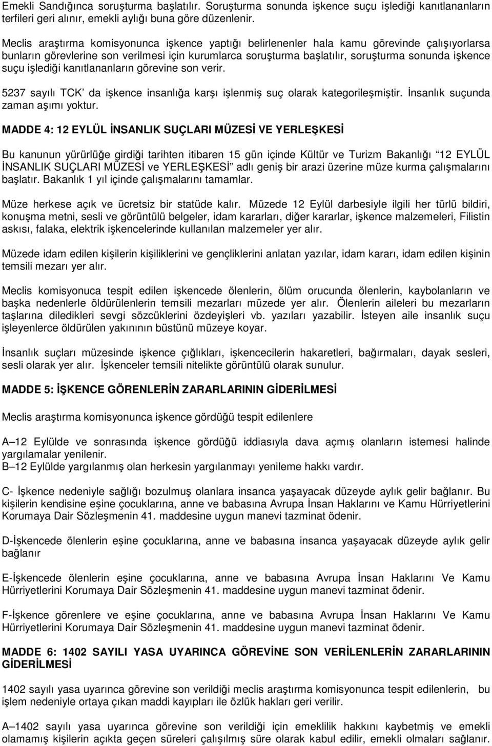 suçu işlediği kanıtlananların görevine son verir. 5237 sayılı TCK da işkence insanlığa karşı işlenmiş suç olarak kategorileşmiştir. İnsanlık suçunda zaman aşımı yoktur.