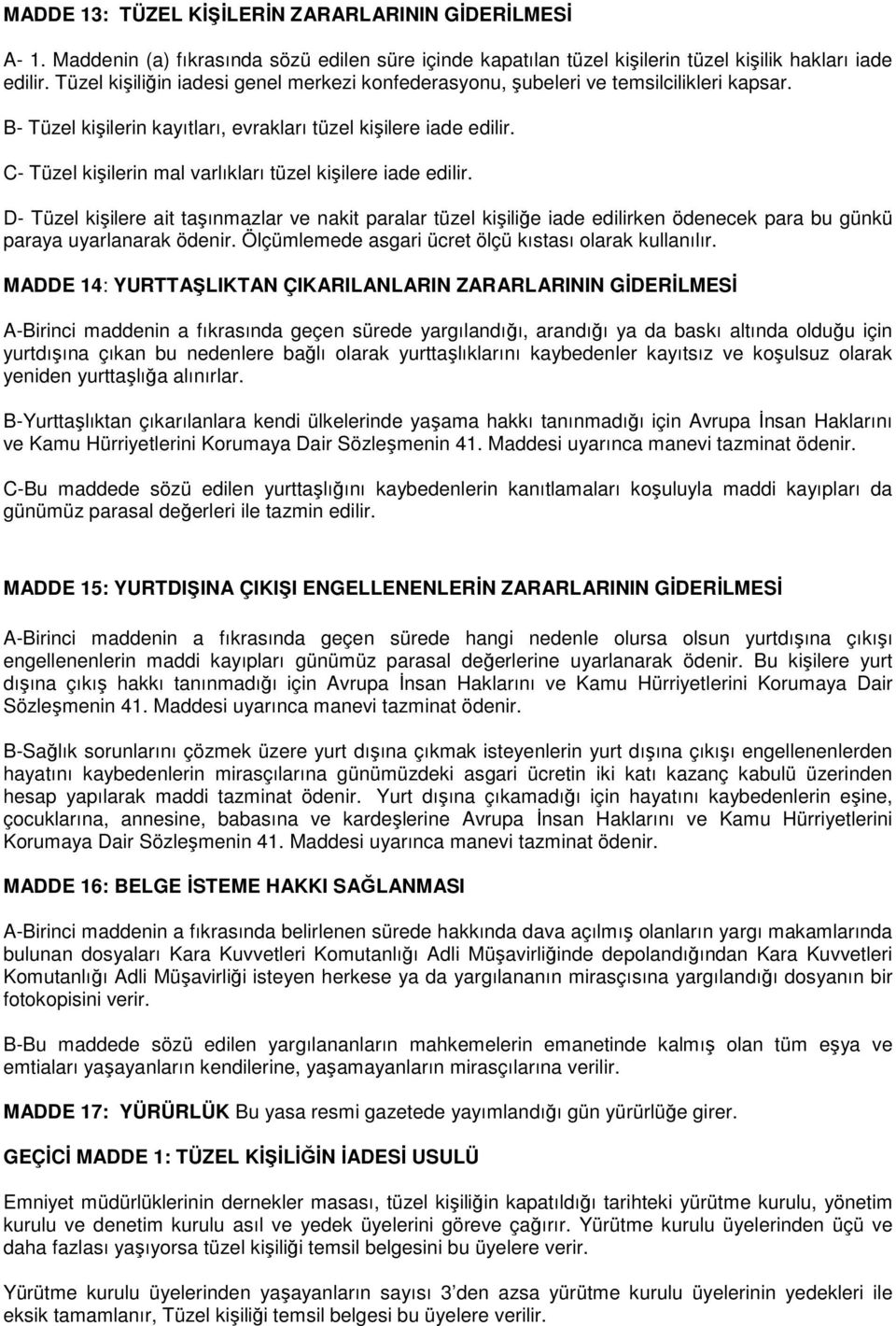 C- Tüzel kişilerin mal varlıkları tüzel kişilere iade edilir. D- Tüzel kişilere ait taşınmazlar ve nakit paralar tüzel kişiliğe iade edilirken ödenecek para bu günkü paraya uyarlanarak ödenir.