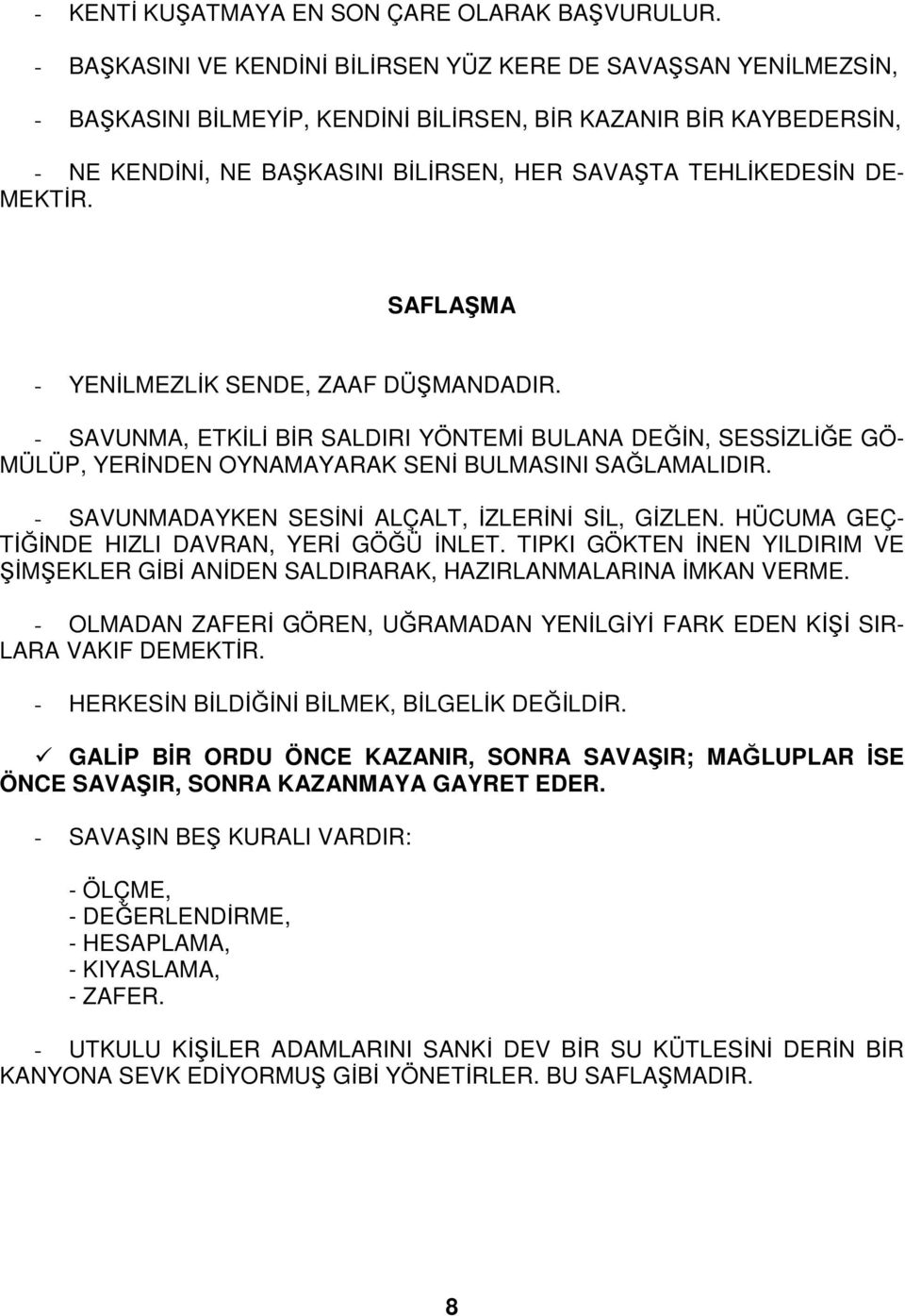 DE- MEKTİR. SAFLAŞMA - YENİLMEZLİK SENDE, ZAAF DÜŞMANDADIR. - SAVUNMA, ETKİLİ BİR SALDIRI YÖNTEMİ BULANA DEĞİN, SESSİZLİĞE GÖ- MÜLÜP, YERİNDEN OYNAMAYARAK SENİ BULMASINI SAĞLAMALIDIR.