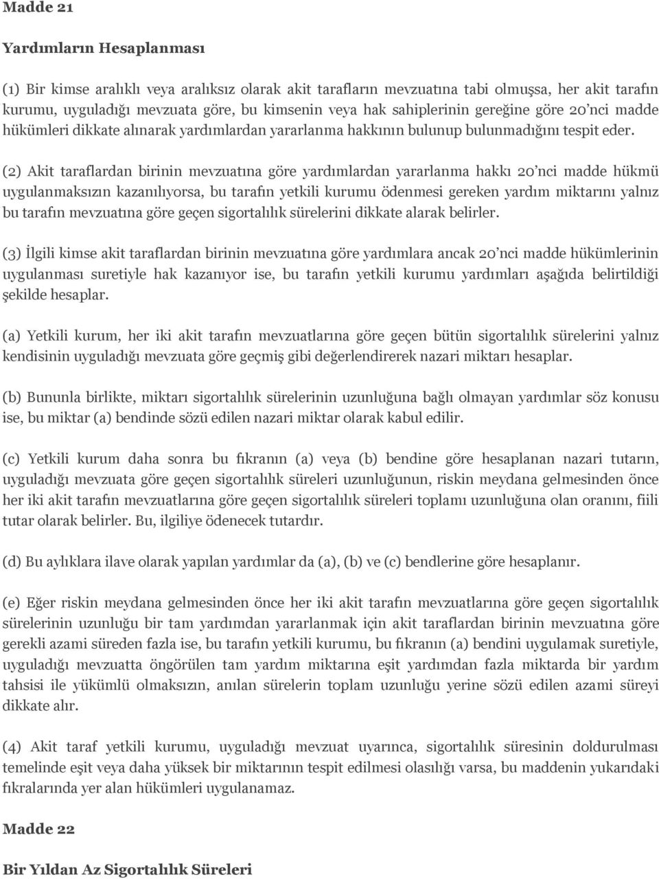 (2) Akit taraflardan birinin mevzuatına göre yardımlardan yararlanma hakkı 20 nci madde hükmü uygulanmaksızın kazanılıyorsa, bu tarafın yetkili kurumu ödenmesi gereken yardım miktarını yalnız bu