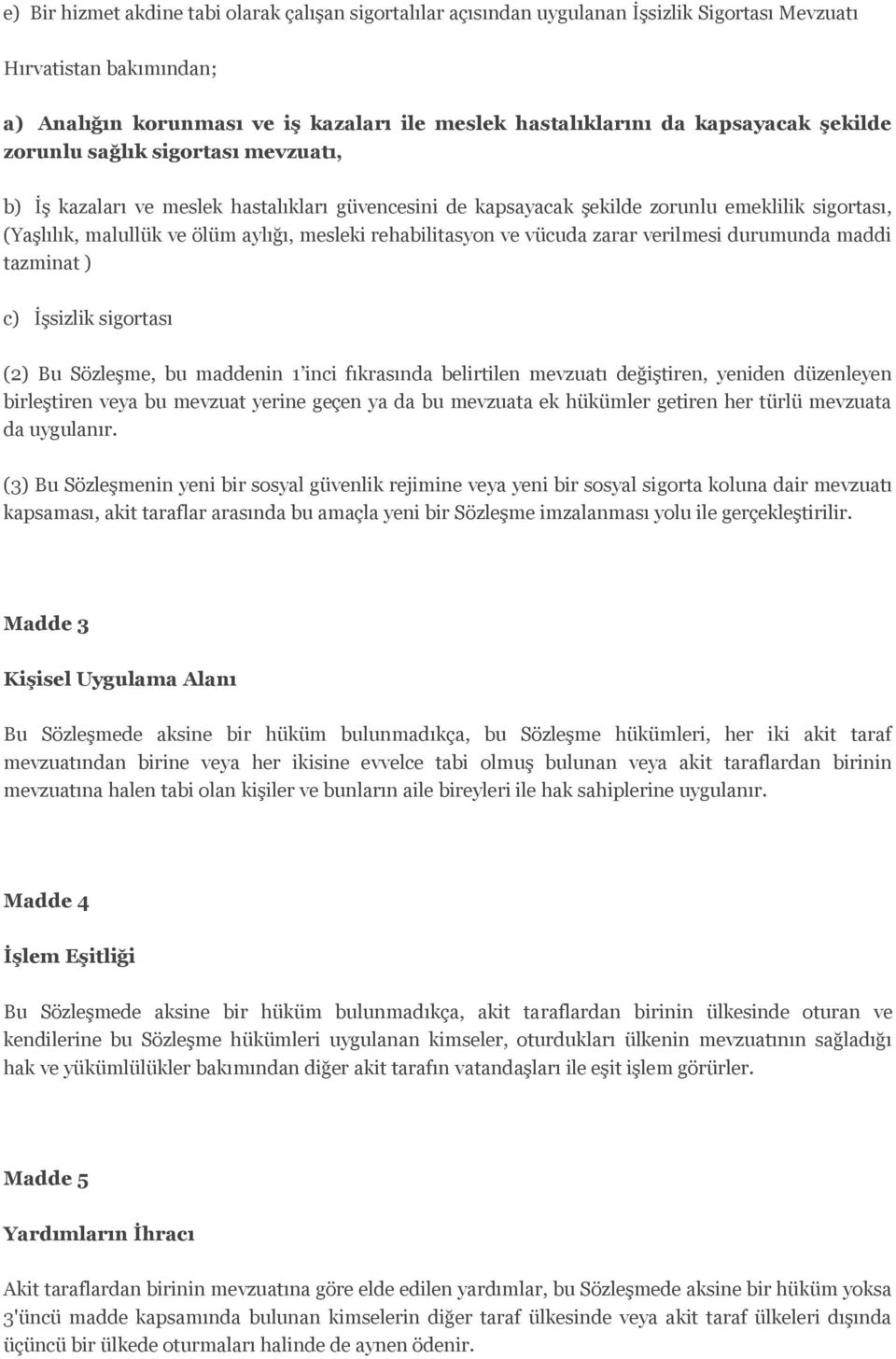 rehabilitasyon ve vücuda zarar verilmesi durumunda maddi tazminat ) c) İşsizlik sigortası (2) Bu Sözleşme, bu maddenin 1 inci fıkrasında belirtilen mevzuatı değiştiren, yeniden düzenleyen birleştiren