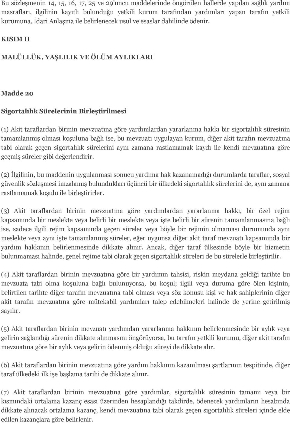 KISIM II MALÜLLÜK, YAŞLILIK VE ÖLÜM AYLIKLARI Madde 20 Sigortalılık Sürelerinin Birleştirilmesi (1) Akit taraflardan birinin mevzuatına göre yardımlardan yararlanma hakkı bir sigortalılık süresinin