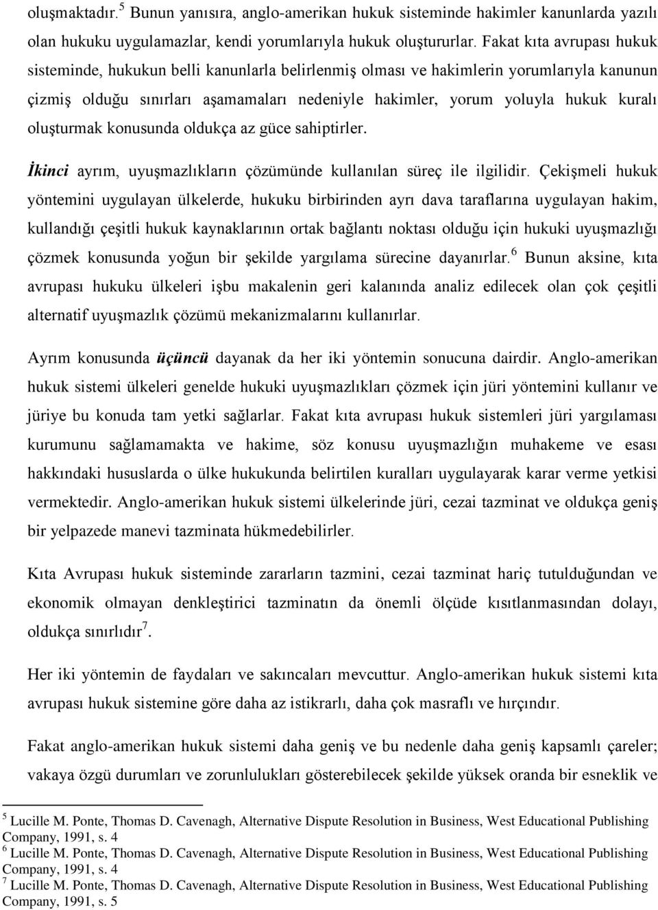 oluşturmak konusunda oldukça az güce sahiptirler. İkinci ayrım, uyuşmazlıkların çözümünde kullanılan süreç ile ilgilidir.