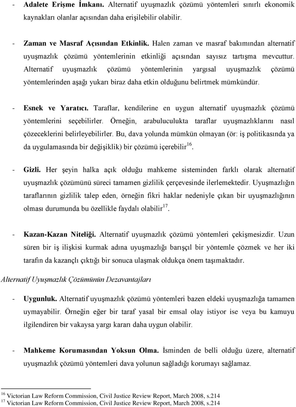 Alternatif uyuşmazlık çözümü yöntemlerinin yargısal uyuşmazlık çözümü yöntemlerinden aşağı yukarı biraz daha etkin olduğunu belirtmek mümkündür. - Esnek ve Yaratıcı.