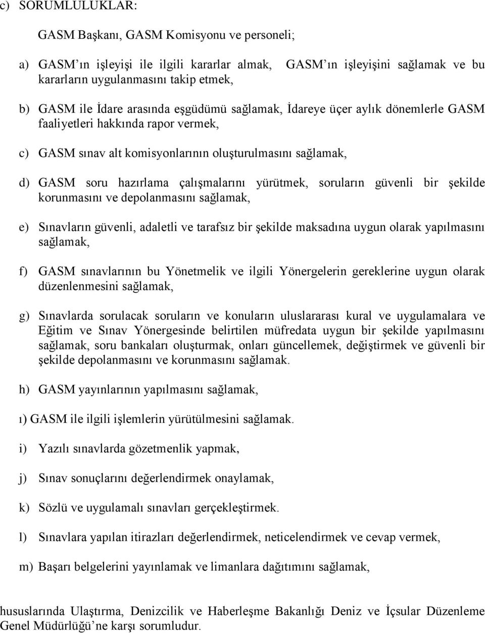 yürütmek, soruların güvenli bir şekilde korunmasını ve depolanmasını sağlamak, e) Sınavların güvenli, adaletli ve tarafsız bir şekilde maksadına uygun olarak yapılmasını sağlamak, f) GASM