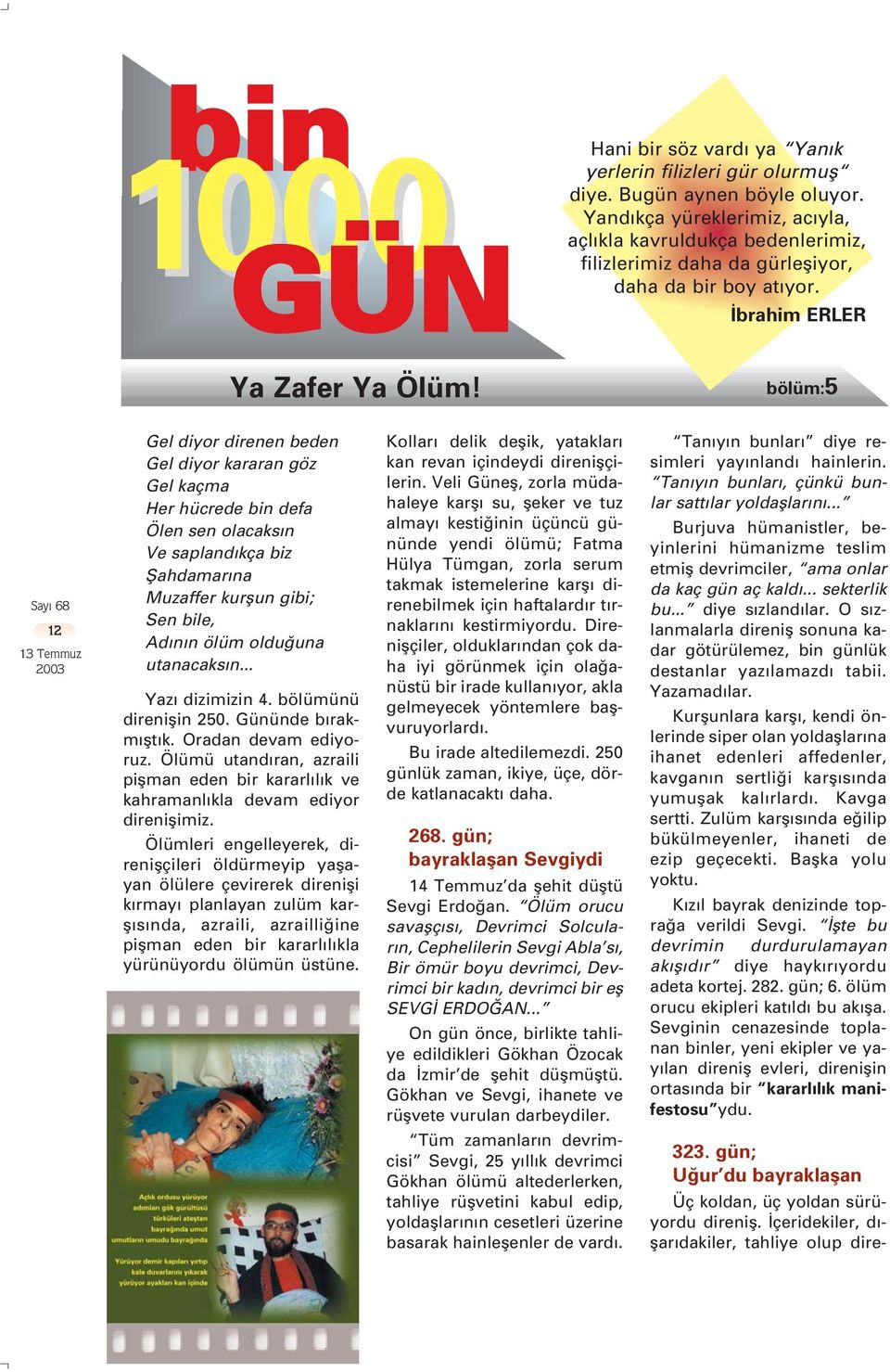 bölüm:5 12 Gel diyor direnen beden Gel diyor kararan göz Gel kaçma Her hücrede bin defa Ölen sen olacaks n Ve sapland kça biz fiahdamar na Muzaffer kurflun gibi; Sen bile, Ad n n ölüm oldu una