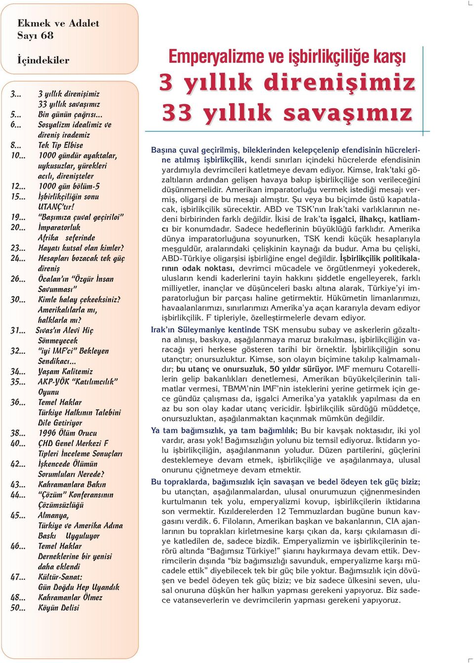 .. Hayat kutsal olan kimler? 24... Hesaplar bozacak tek güç direnifl 26... Öcalan n Özgür nsan Savunmas 30... Kimle halay çekeeksiniz? Amerikal larla m, halklarla m? 31.