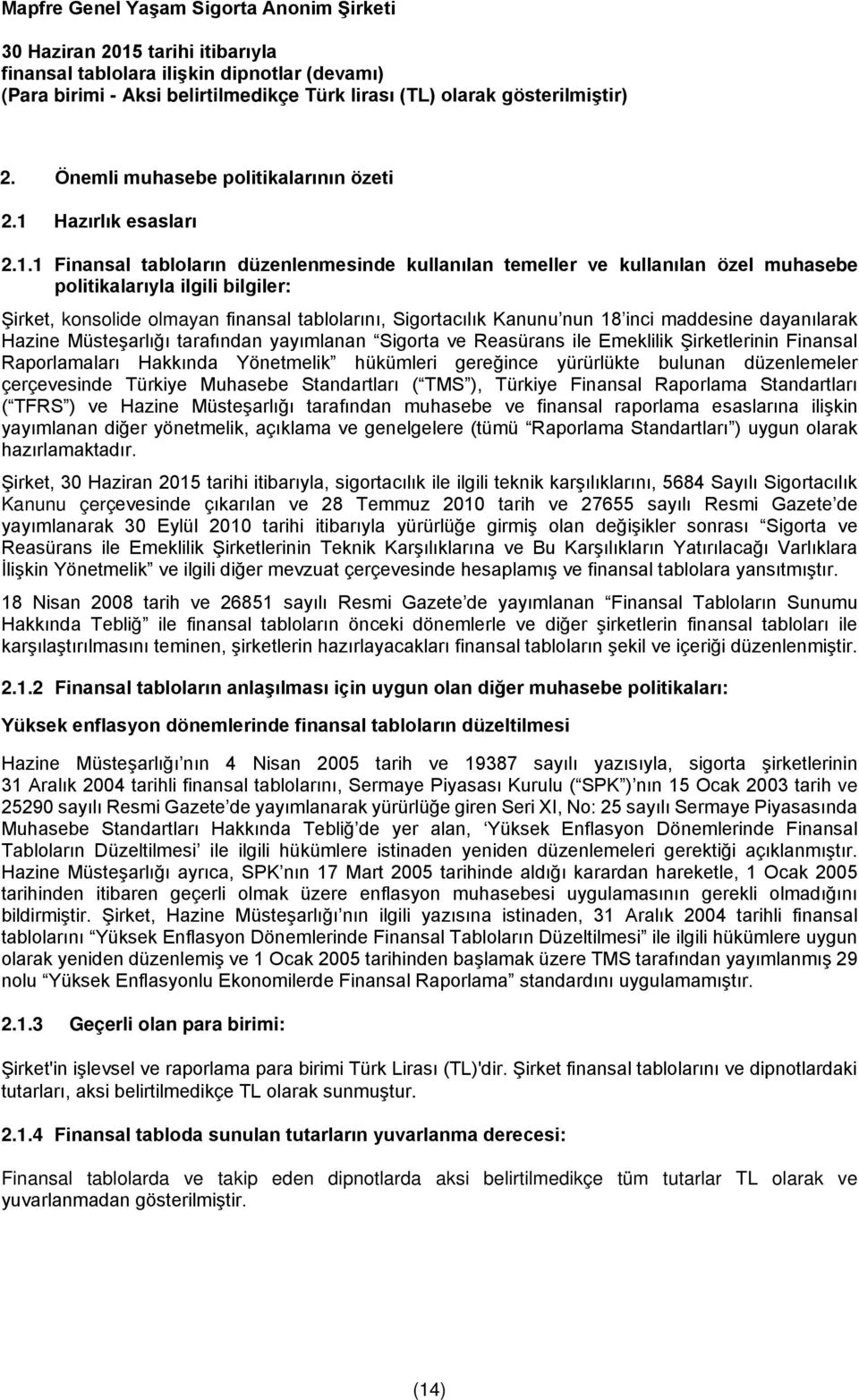 1 Finansal tabloların düzenlenmesinde kullanılan temeller ve kullanılan özel muhasebe politikalarıyla ilgili bilgiler: Şirket, konsolide olmayan finansal tablolarını, Sigortacılık Kanunu nun 18 inci