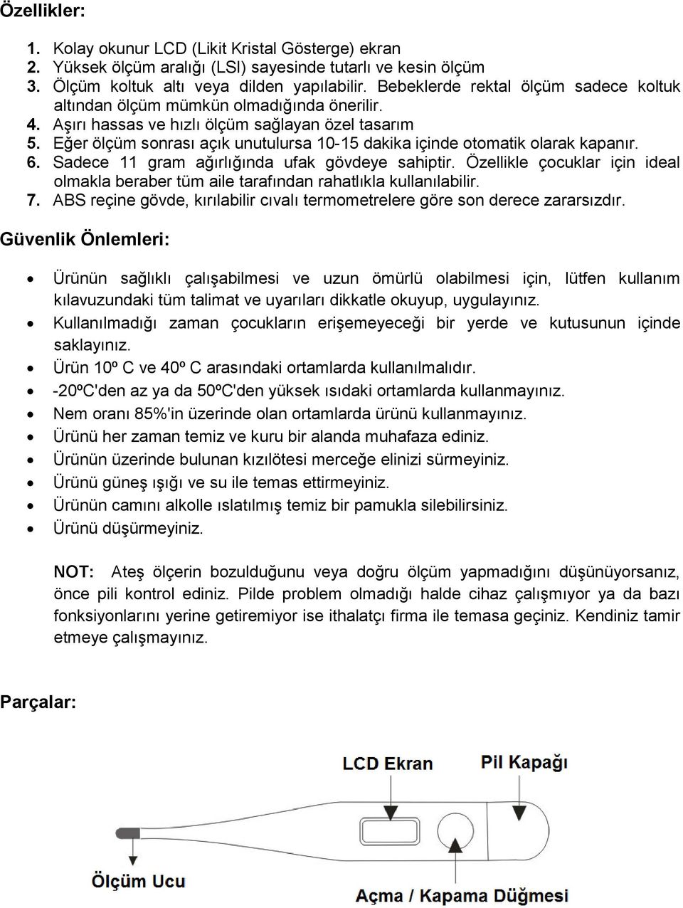 Eğer ölçüm sonrası açık unutulursa 10-15 dakika içinde otomatik olarak kapanır. 6. Sadece 11 gram ağırlığında ufak gövdeye sahiptir.