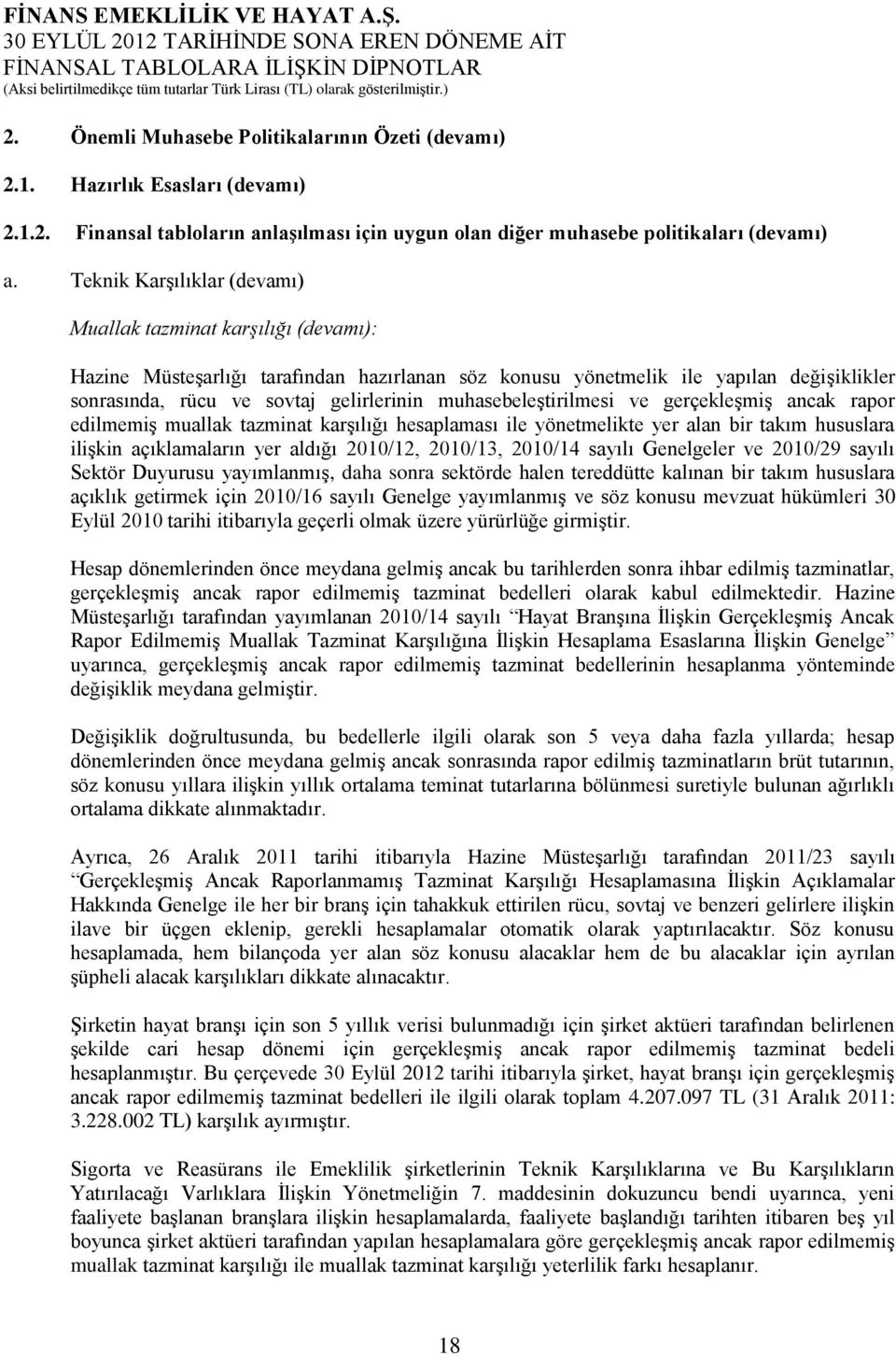 muhasebeleştirilmesi ve gerçekleşmiş ancak rapor edilmemiş muallak tazminat karşılığı hesaplaması ile yönetmelikte yer alan bir takım hususlara ilişkin açıklamaların yer aldığı 2010/12, 2010/13,