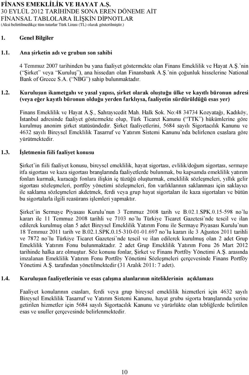 Kuruluşun ikametgahı ve yasal yapısı, şirket olarak oluştuğu ülke ve kayıtlı büronun adresi (veya eğer kayıtlı büronun olduğu yerden farklıysa, faaliyetin sürdürüldüğü esas yer) Finans Emeklilik ve