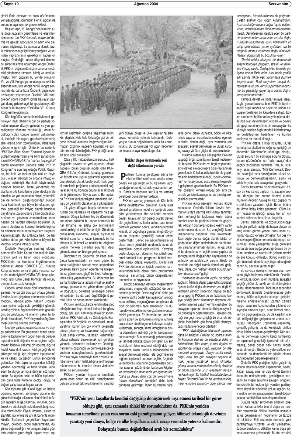 Bu aslında, artık eski tarzla mücadelenin geliştirilemeyeceğinin ve yeniden yapılanmanın gerektiğinin ifadesi olmuştur. Önderliğin tutsak düşmesi üzerine bu süreç kesintiye uğramıştır.