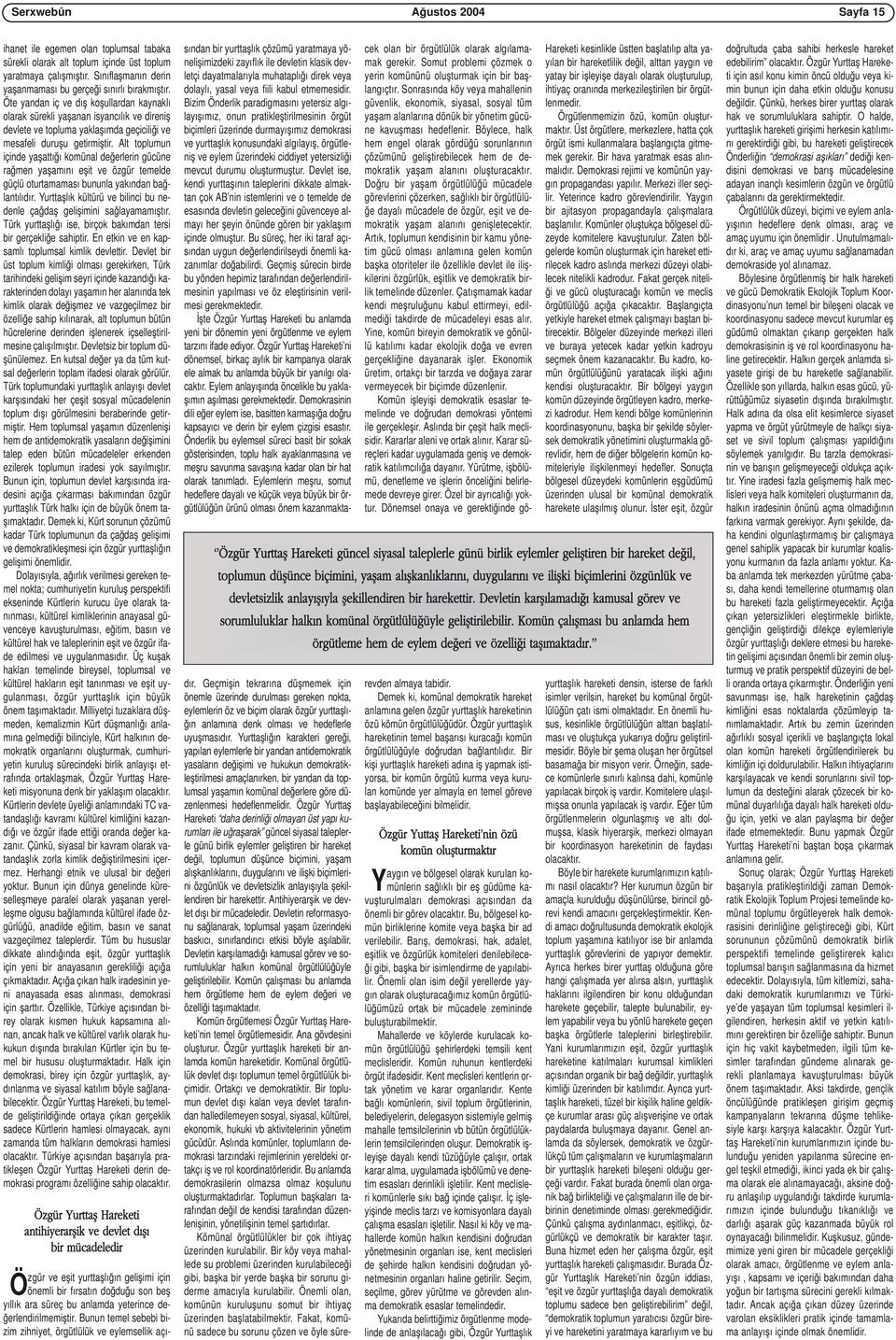 Öte yandan iç ve dış koşullardan kaynaklı olarak sürekli yaşanan isyancılık ve direniş devlete ve topluma yaklaşımda geçiciliği ve mesafeli duruşu getirmiştir.