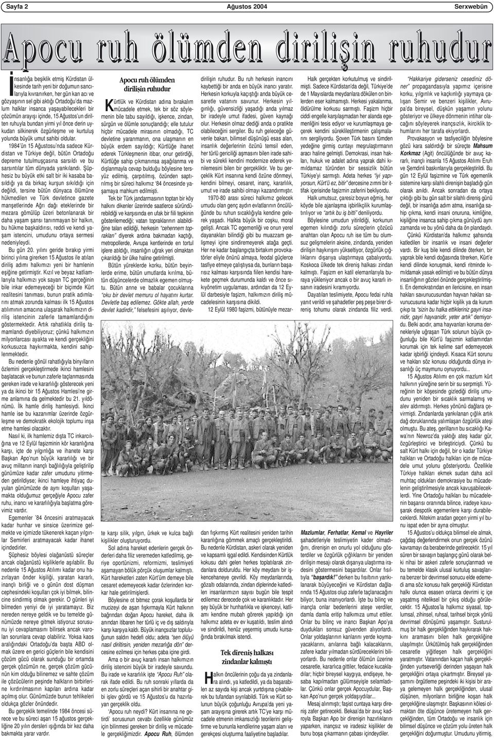 yolunda büyük umut sahibi oldular. 1984 ün 15 Ağustosu nda sadece Kürdistan ve Türkiye değil, bütün Ortadoğu depreme tutulmuşçasına sarsıldı ve bu sarsıntılar tüm dünyada yankılandı.