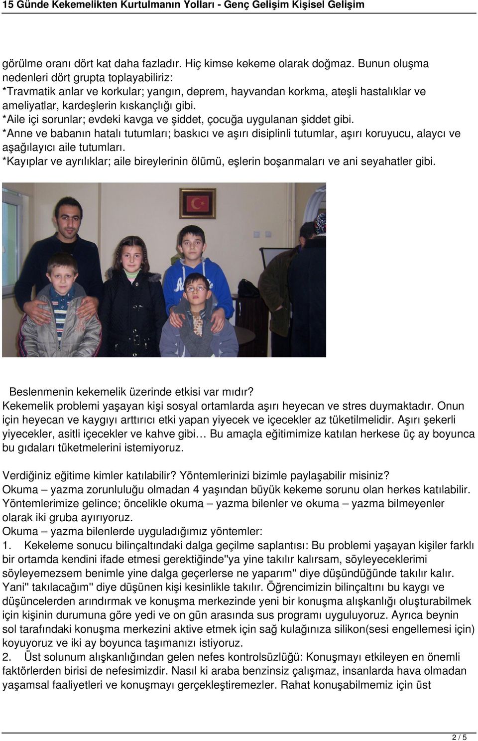 *Aile içi sorunlar; evdeki kavga ve şiddet, çocuğa uygulanan şiddet gibi. *Anne ve babanın hatalı tutumları; baskıcı ve aşırı disiplinli tutumlar, aşırı koruyucu, alaycı ve aşağılayıcı aile tutumları.