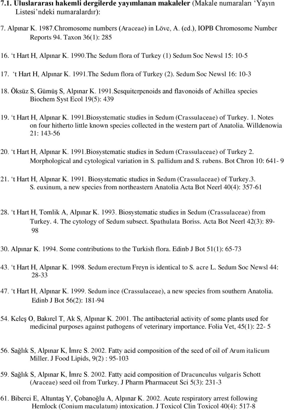Sedum Soc Newsl 16: 10-3 18. Öksüz S, Gümüş S, Alpınar K. 1991.Sesquiterpenoids and flavonoids of Achillea species Biochem Syst Ecol 19(5): 439 19. t Hart H, Alpınar K. 1991.Biosystematic studies in Sedum (Crassulaceae) of Turkey.