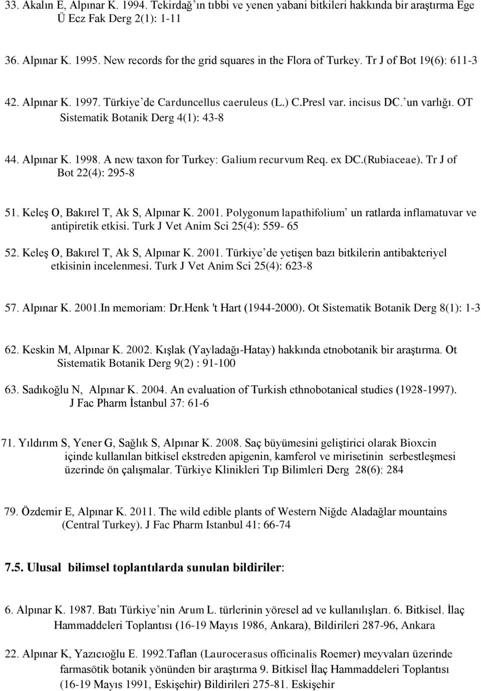 OT Sistematik Botanik Derg 4(1): 43-8 44. Alpınar K. 1998. A new taxon for Turkey: Galium recurvum Req. ex DC.(Rubiaceae). Tr J of Bot 22(4): 295-8 51. Keleş O, Bakırel T, Ak S, Alpınar K. 2001.