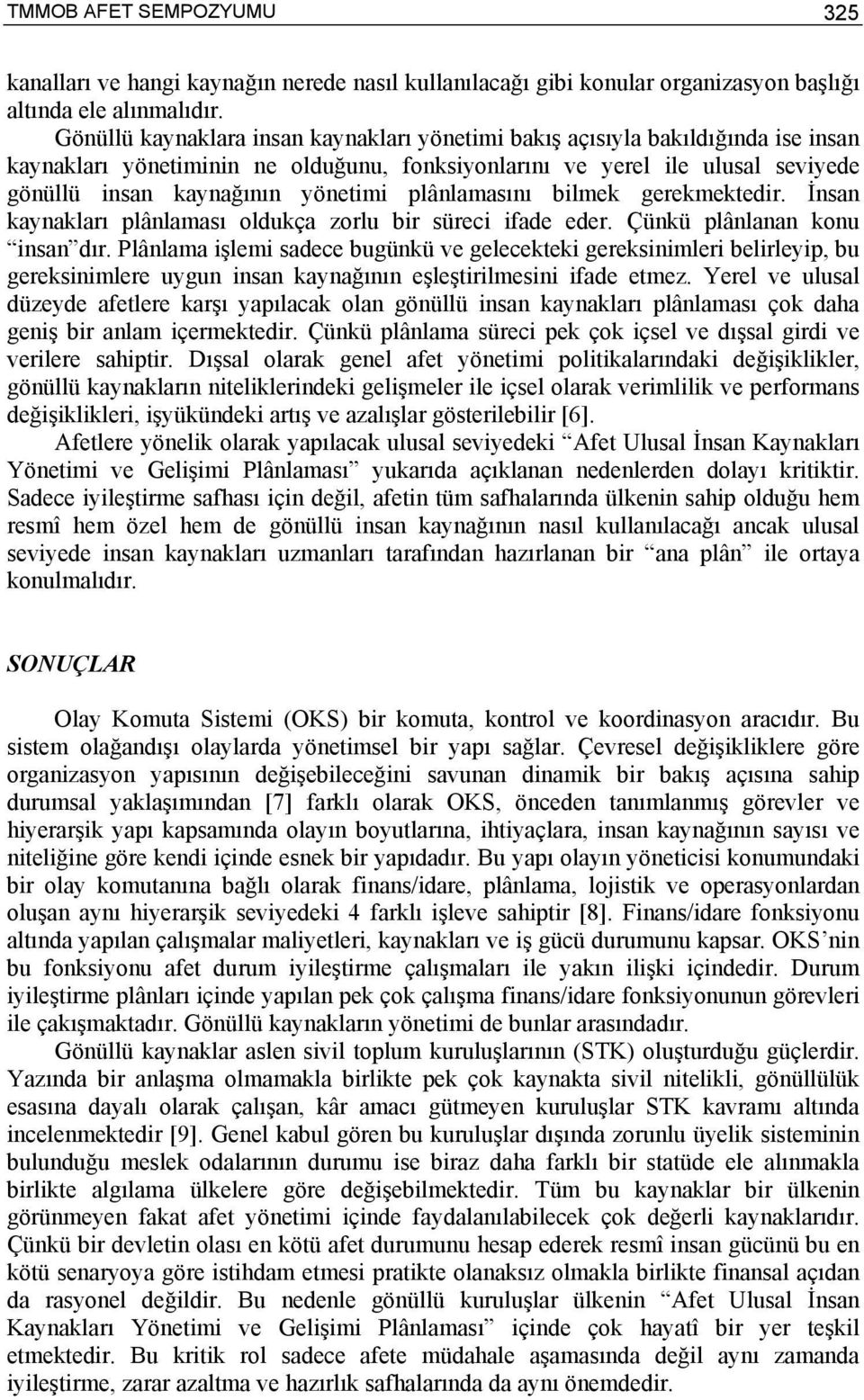 plânlamasını bilmek gerekmektedir. İnsan kaynakları plânlaması oldukça zorlu bir süreci ifade eder. Çünkü plânlanan konu insan dır.